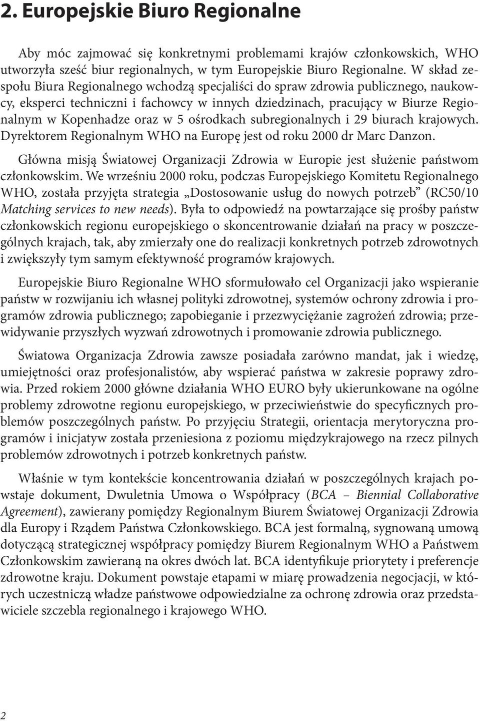 5 ośrodkach subregionalnych i 29 biurach krajowych. Dyrektorem Regionalnym WHO na Europę jest od roku 2000 dr Marc Danzon.