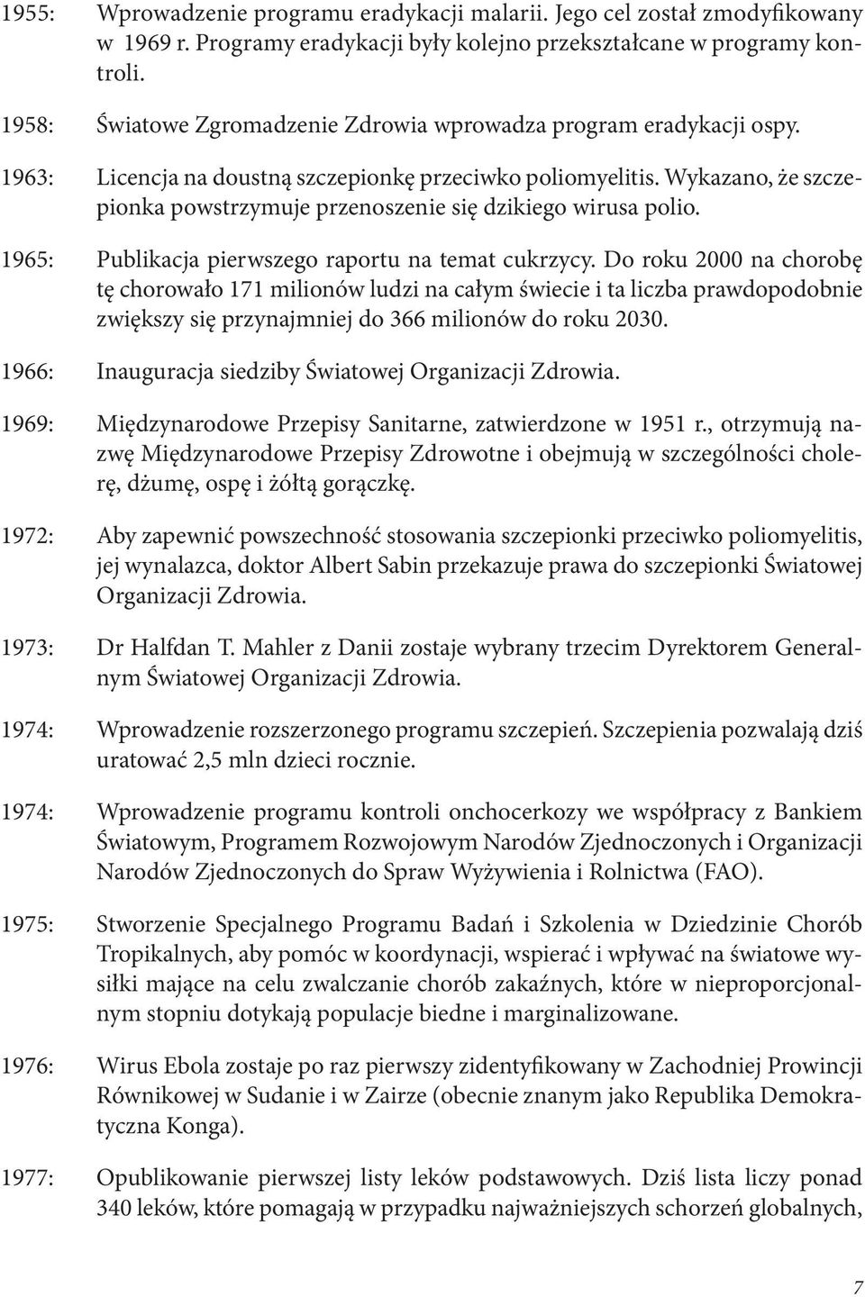 Wykazano, że szczepionka powstrzymuje przenoszenie się dzikiego wirusa polio. 1965: Publikacja pierwszego raportu na temat cukrzycy.