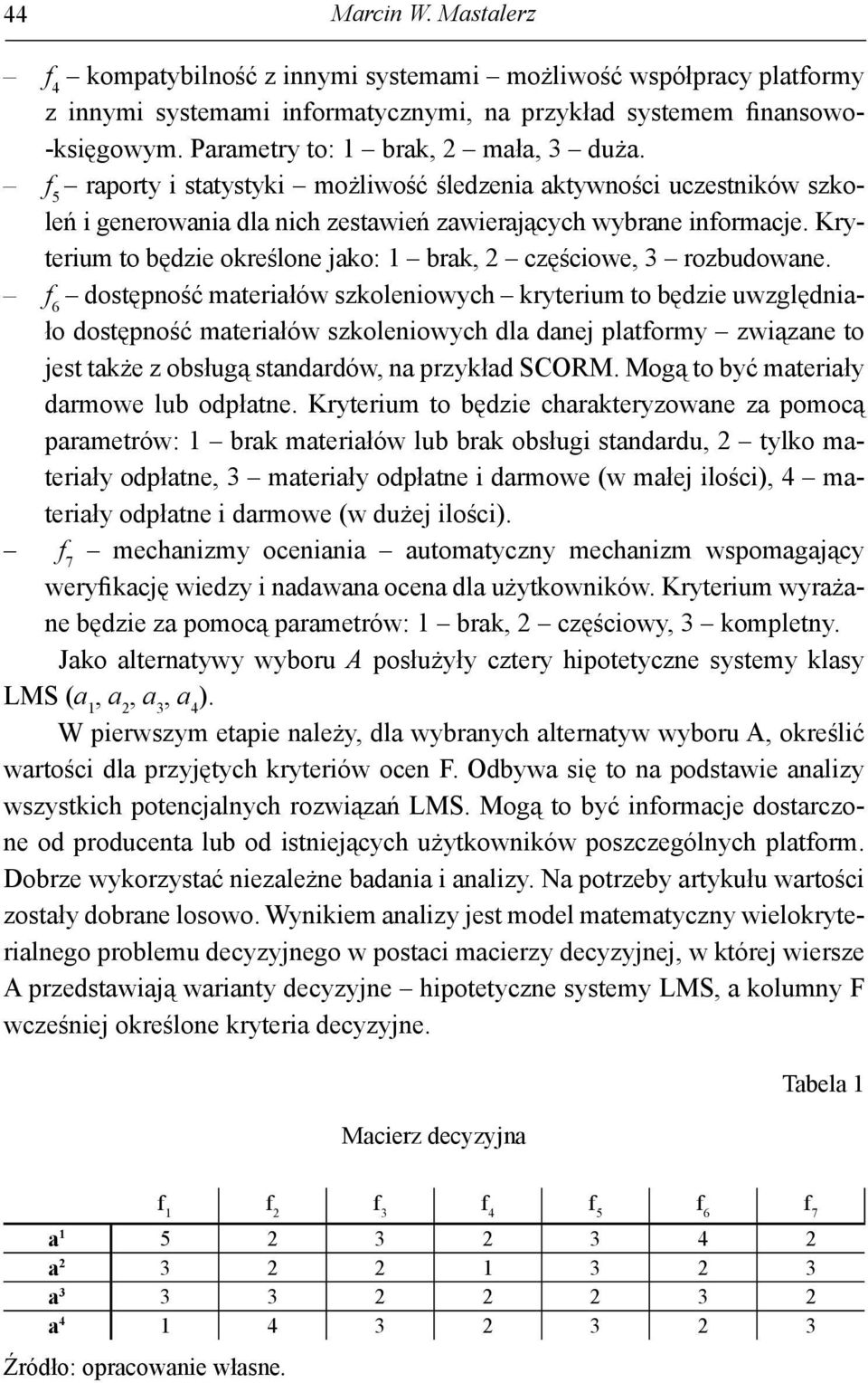 6 dostępność mterłów szolenowych ryterum to będze uwzględnło dostępność mterłów szolenowych dl dne pltormy zwązne to est tże z obsługą stndrdów n przyłd SCORM. Mogą to być mterły drmowe lub odpłtne.