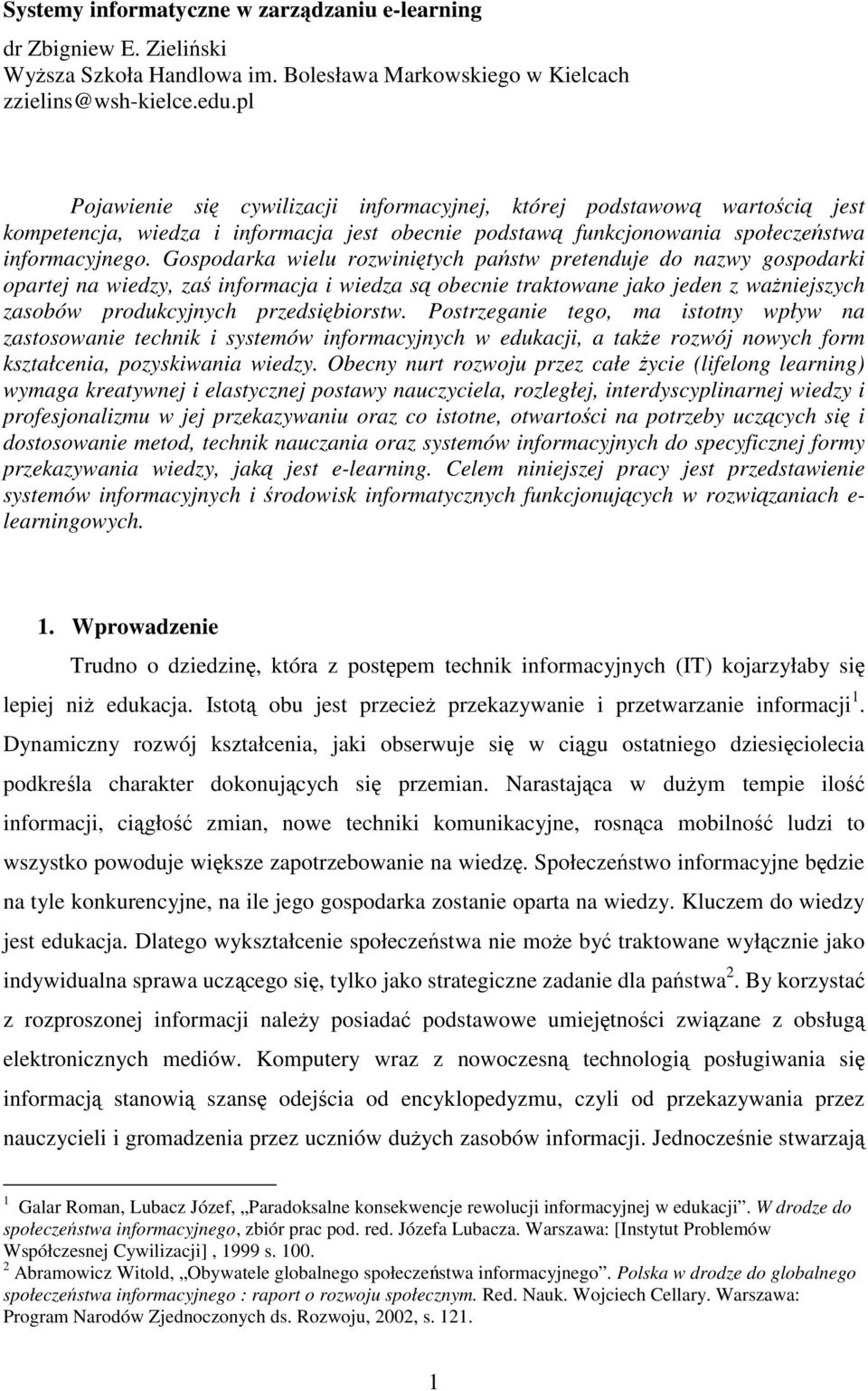 Gospodarka wielu rozwiniętych państw pretenduje do nazwy gospodarki opartej na wiedzy, zaś informacja i wiedza są obecnie traktowane jako jeden z ważniejszych zasobów produkcyjnych przedsiębiorstw.