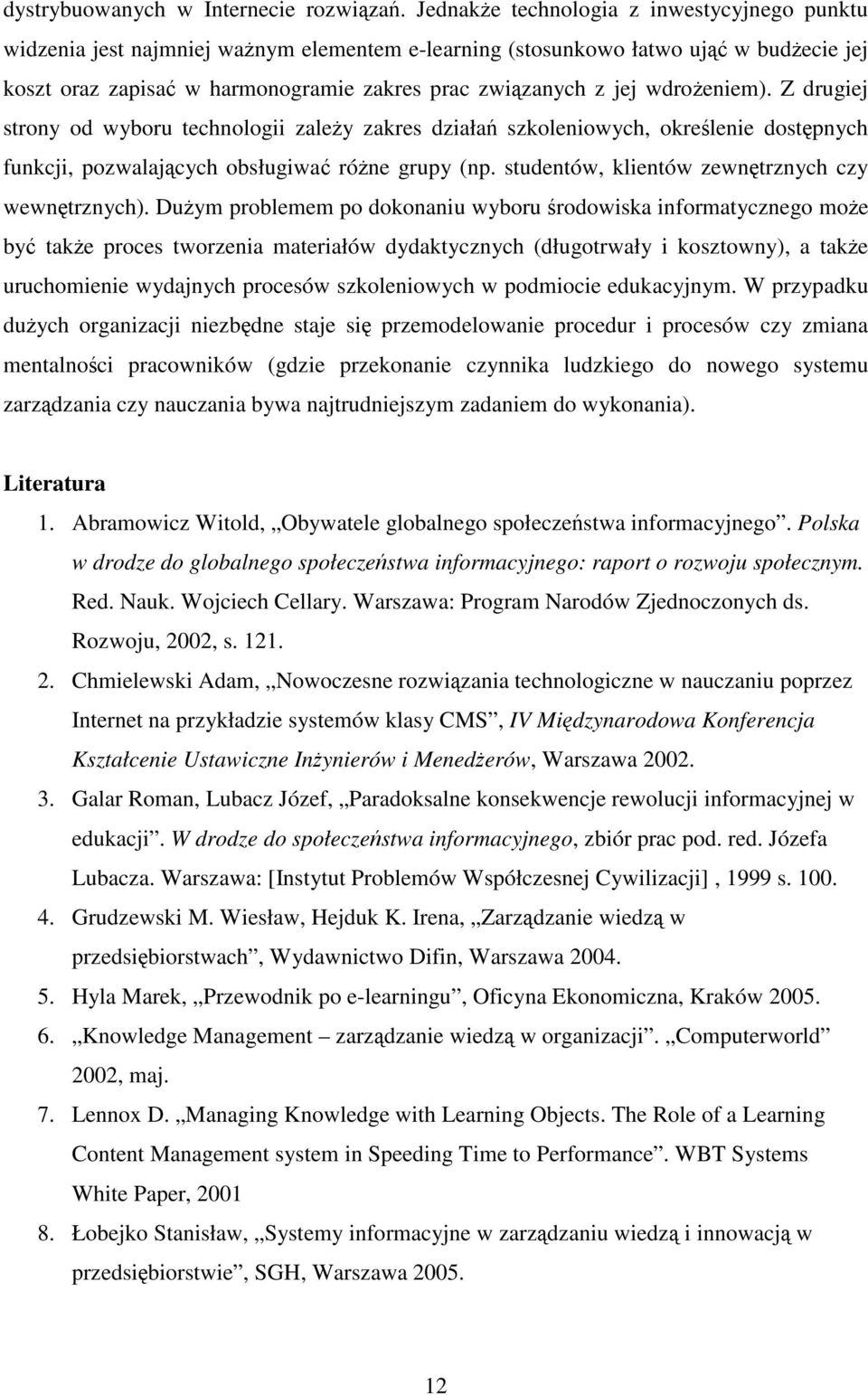 wdrożeniem). Z drugiej strony od wyboru technologii zależy zakres działań szkoleniowych, określenie dostępnych funkcji, pozwalających obsługiwać różne grupy (np.