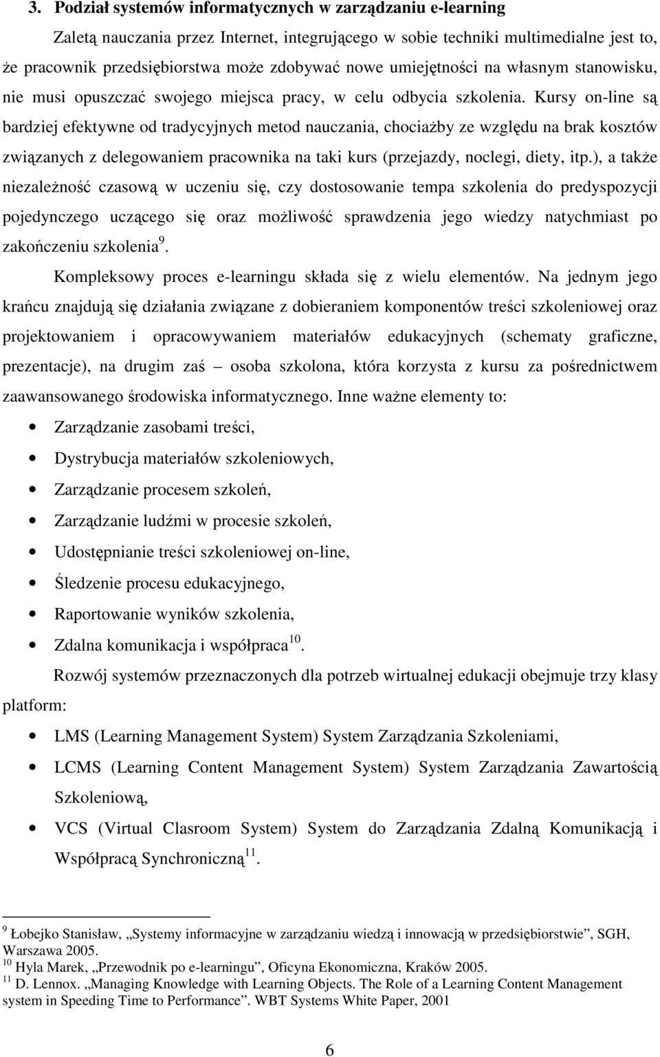 Kursy on-line są bardziej efektywne od tradycyjnych metod nauczania, chociażby ze względu na brak kosztów związanych z delegowaniem pracownika na taki kurs (przejazdy, noclegi, diety, itp.