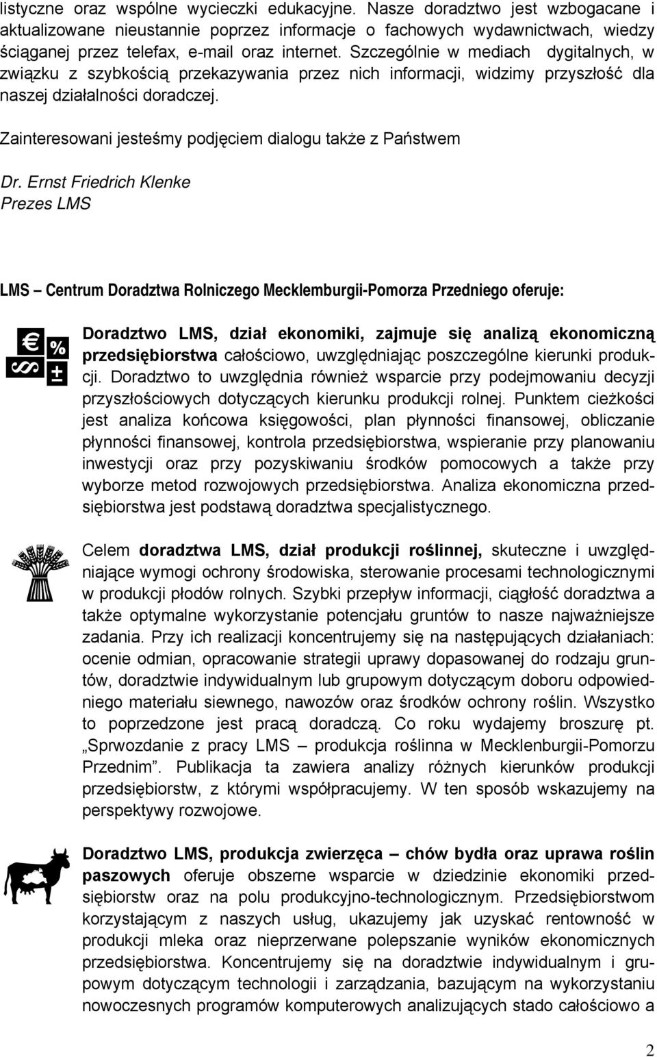 Szczególnie w mediach dygitalnych, w związku z szybkością przekazywania przez nich informacji, widzimy przyszłość dla naszej działalności doradczej.