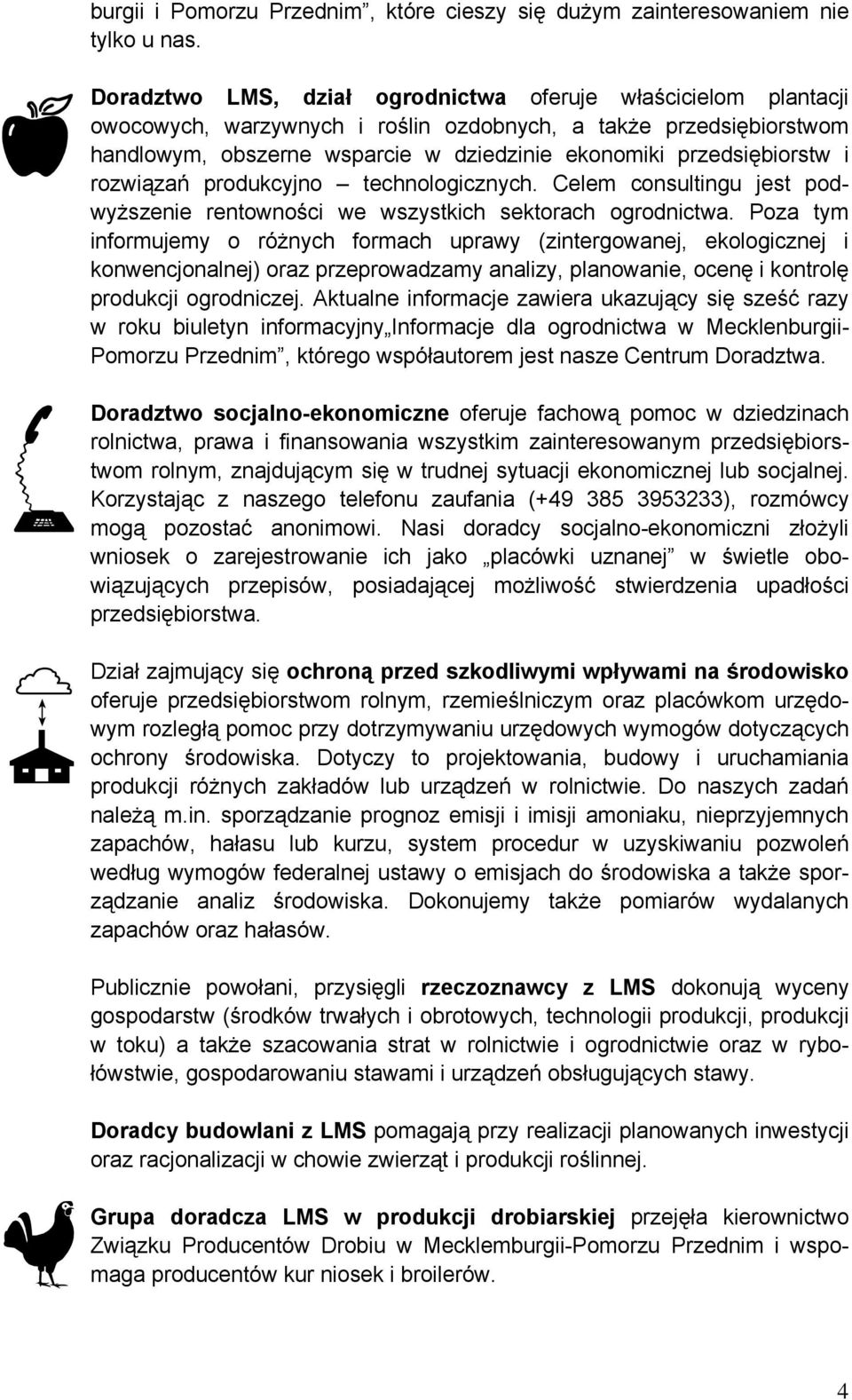 i rozwiązań produkcyjno technologicznych. Celem consultingu jest podwyższenie rentowności we wszystkich sektorach ogrodnictwa.