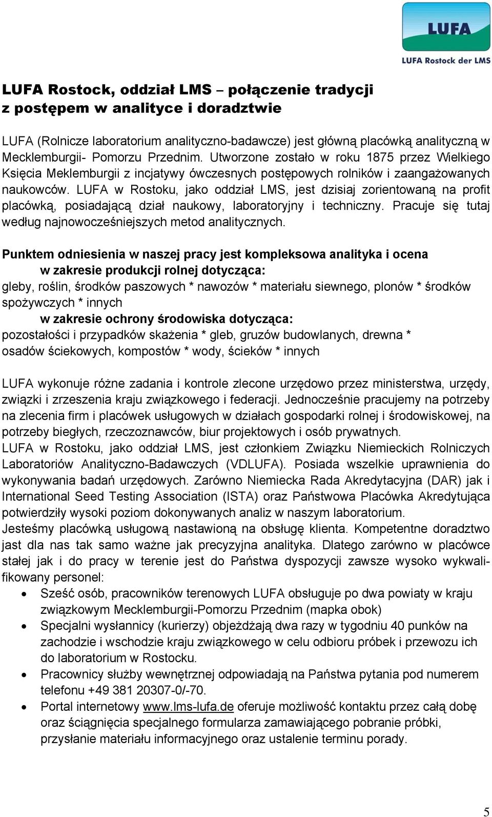 LUFA w Rostoku, jako oddział LMS, jest dzisiaj zorientowaną na profit placówką, posiadającą dział naukowy, laboratoryjny i techniczny.