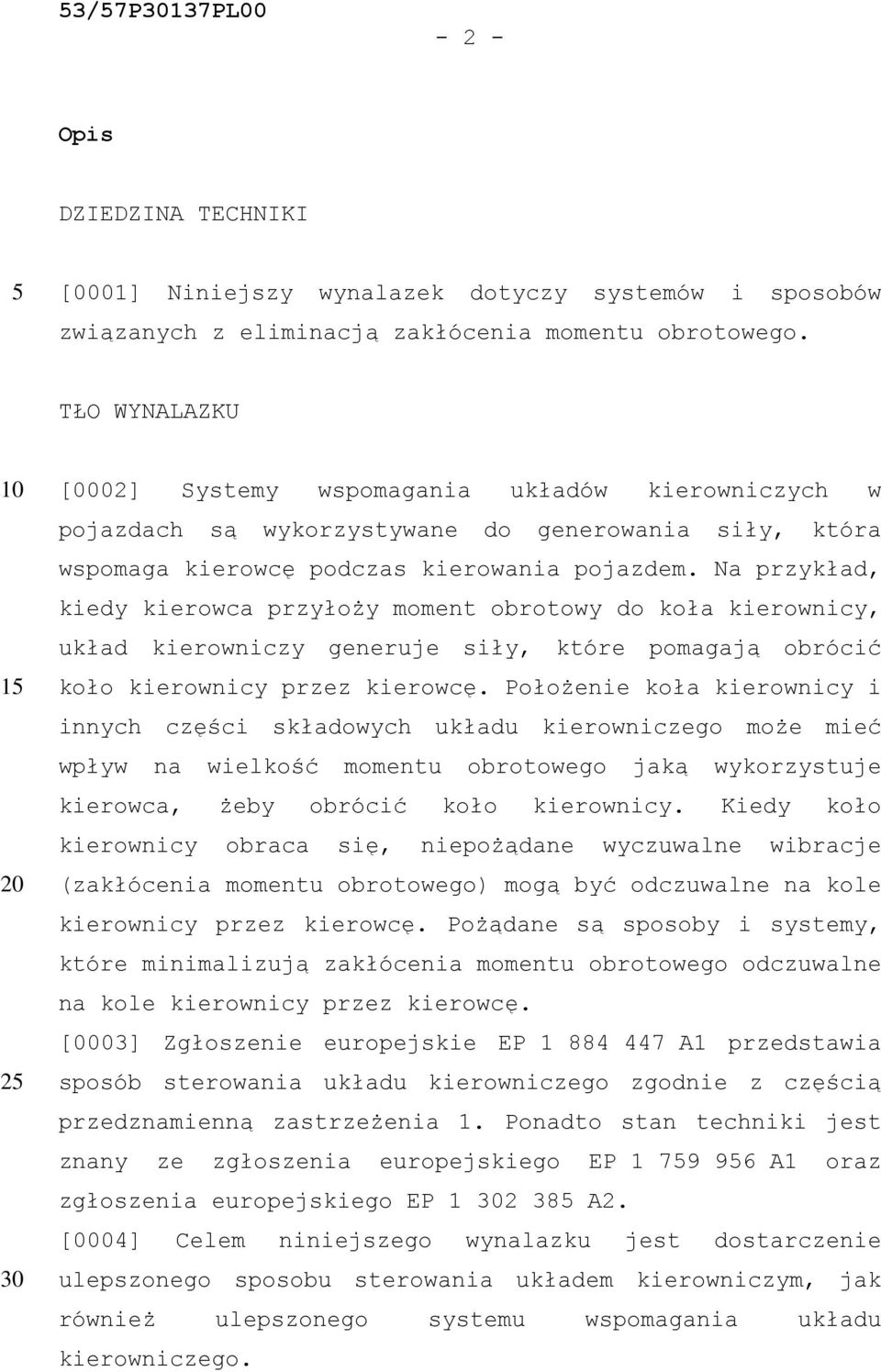 Na przykład, kiedy kierowca przyłoży moment obrotowy do koła kierownicy, układ kierowniczy generuje siły, które pomagają obrócić koło kierownicy przez kierowcę.