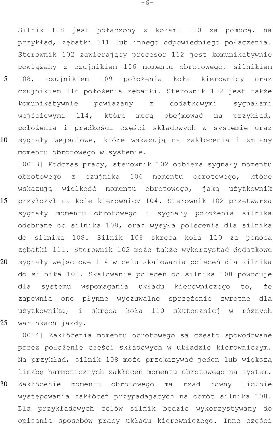 Sterownik 2 jest także komunikatywnie powiązany z dodatkowymi sygnałami wejściowymi 114, które mogą obejmować na przykład, położenia i prędkości części składowych w systemie oraz sygnały wejściowe,