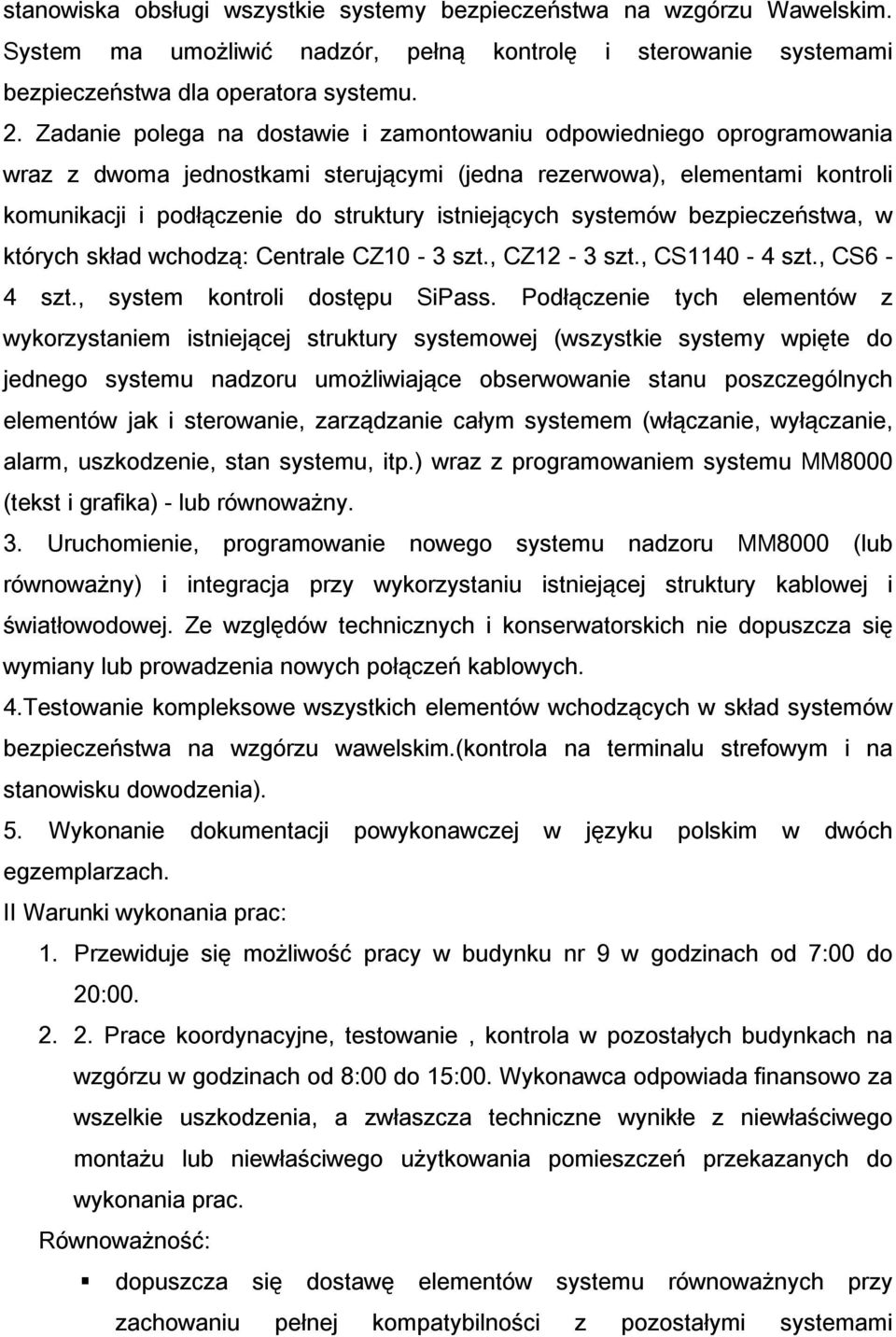 systemów bezpieczeństwa, w których skład wchodzą: Centrale CZ10-3 szt., CZ12-3 szt., CS1140-4 szt., CS6-4 szt., system kontroli dostępu SiPass.