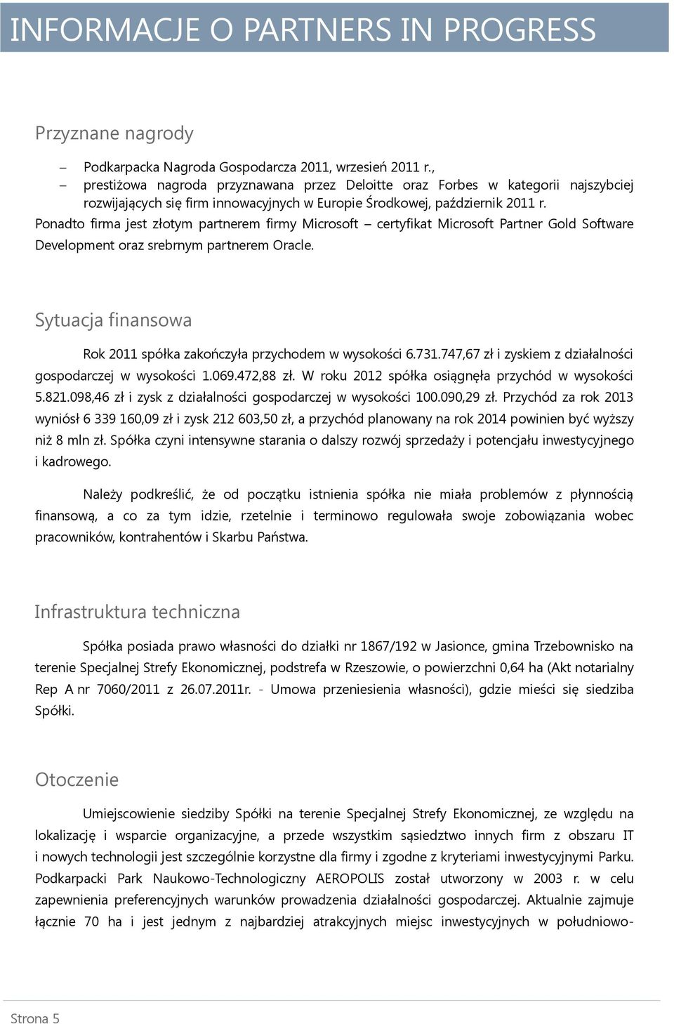 Ponadto firma jest złotym partnerem firmy Microsoft certyfikat Microsoft Partner Gold Software Development oraz srebrnym partnerem Oracle.