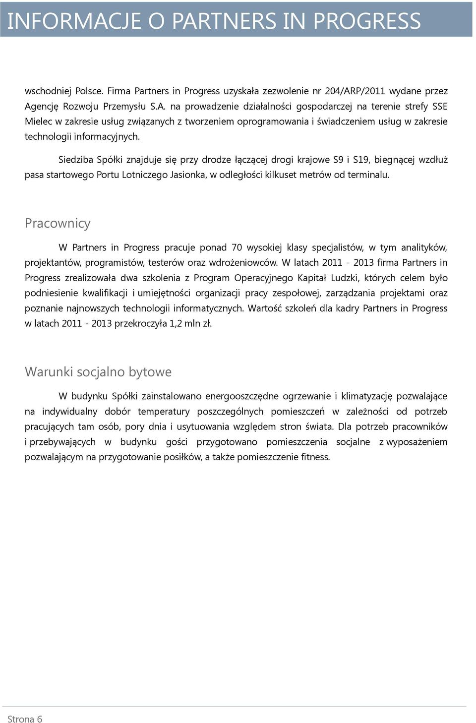 Pracownicy W Partners in Progress pracuje ponad 70 wysokiej klasy specjalistów, w tym analityków, projektantów, programistów, testerów oraz wdrożeniowców.