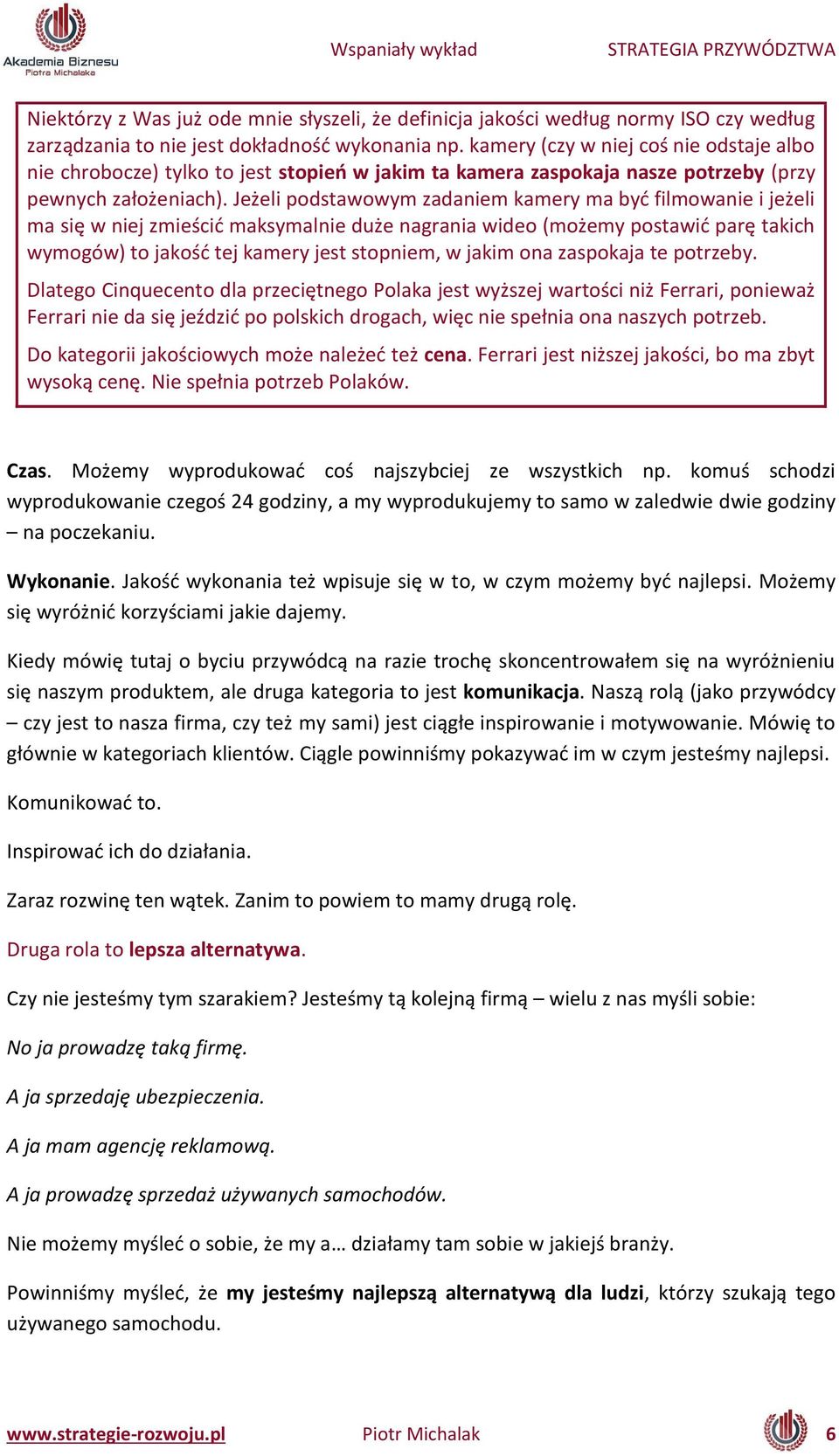 Jeżeli podstawowy zada ie ka ery a yć fil owa ie i jeżeli a się w iej z ieś ić aksy al ie duże agra ia wideo oże y postawić parę taki h wy ogów to jakość tej ka ery jest stop ie, w jaki o a zaspokaja