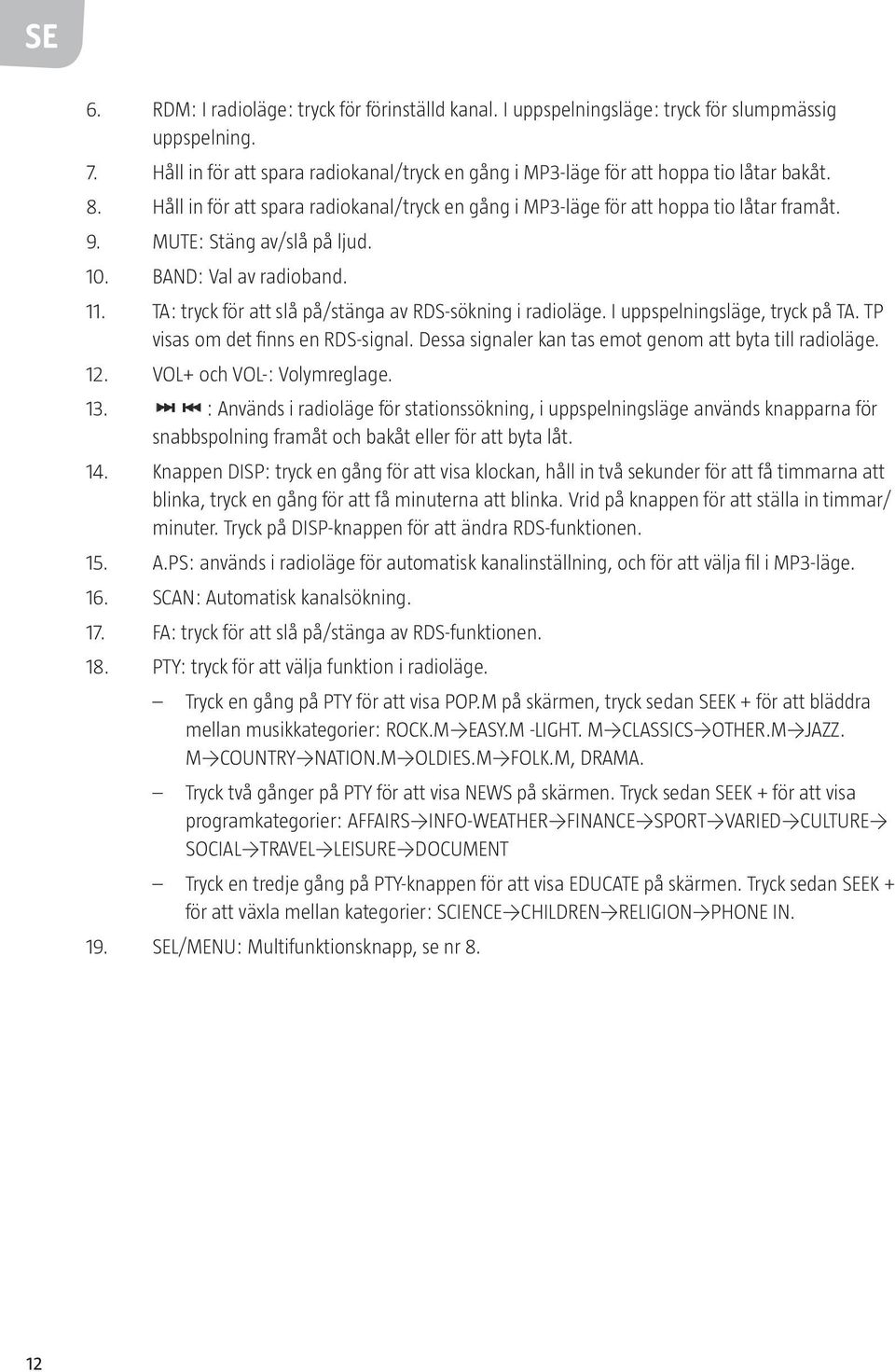 TA: tryck för att slå på/stänga av RDS-sökning i radioläge. I uppspelningsläge, tryck på TA. TP visas om det finns en RDS-signal. Dessa signaler kan tas emot genom att byta till radioläge. 12.