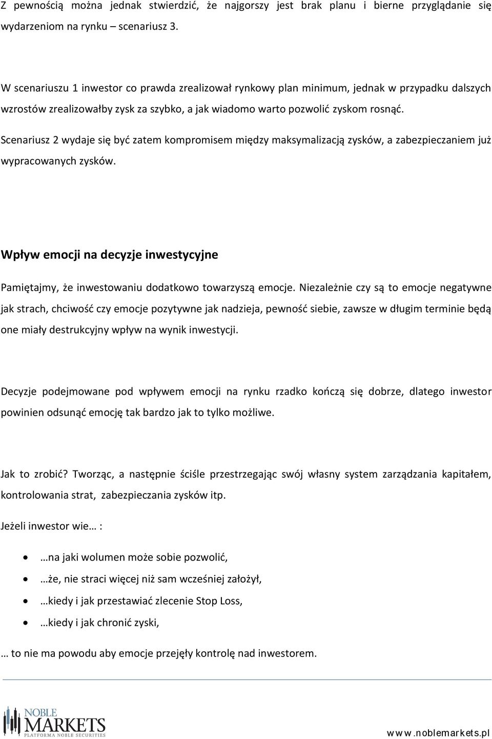 Scenariusz 2 wydaje się być zatem kompromisem między maksymalizacją zysków, a zabezpieczaniem już wypracowanych zysków.