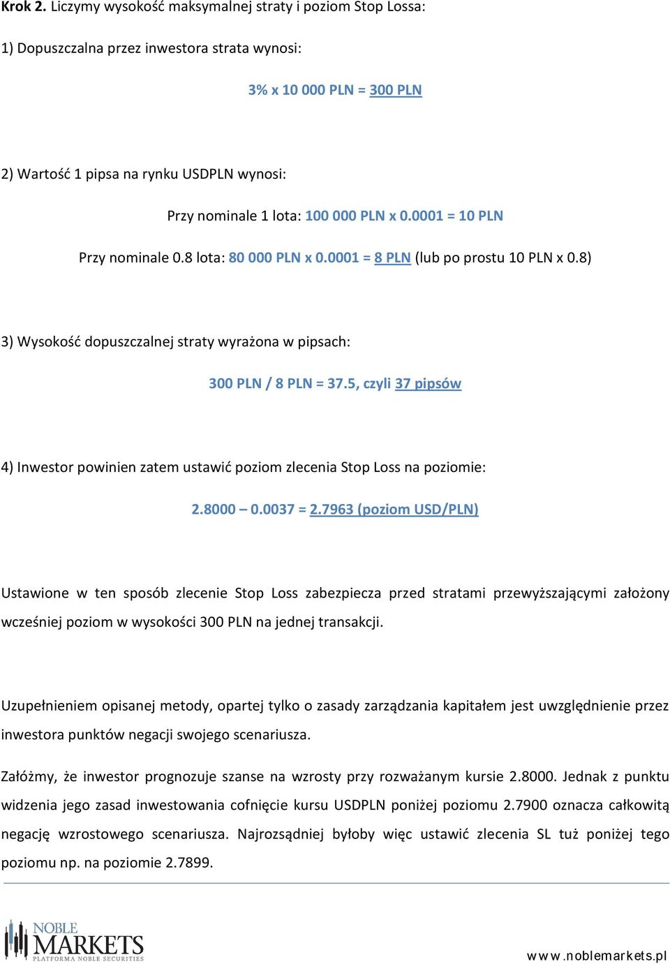 000 PLN x 0.0001 = 10 PLN Przy nominale 0.8 lota: 80 000 PLN x 0.0001 = 8 PLN (lub po prostu 10 PLN x 0.8) 3) Wysokość dopuszczalnej straty wyrażona w pipsach: 300 PLN / 8 PLN = 37.