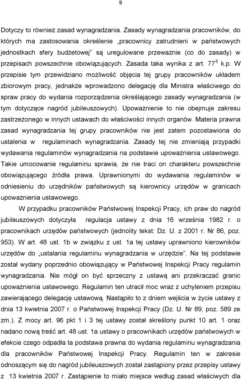 powszechnie obowiązujących. Zasada taka wynika z art. 77 3 k.p. W przepisie tym przewidziano możliwość objęcia tej grupy pracowników układem zbiorowym pracy, jednakże wprowadzono delegację dla