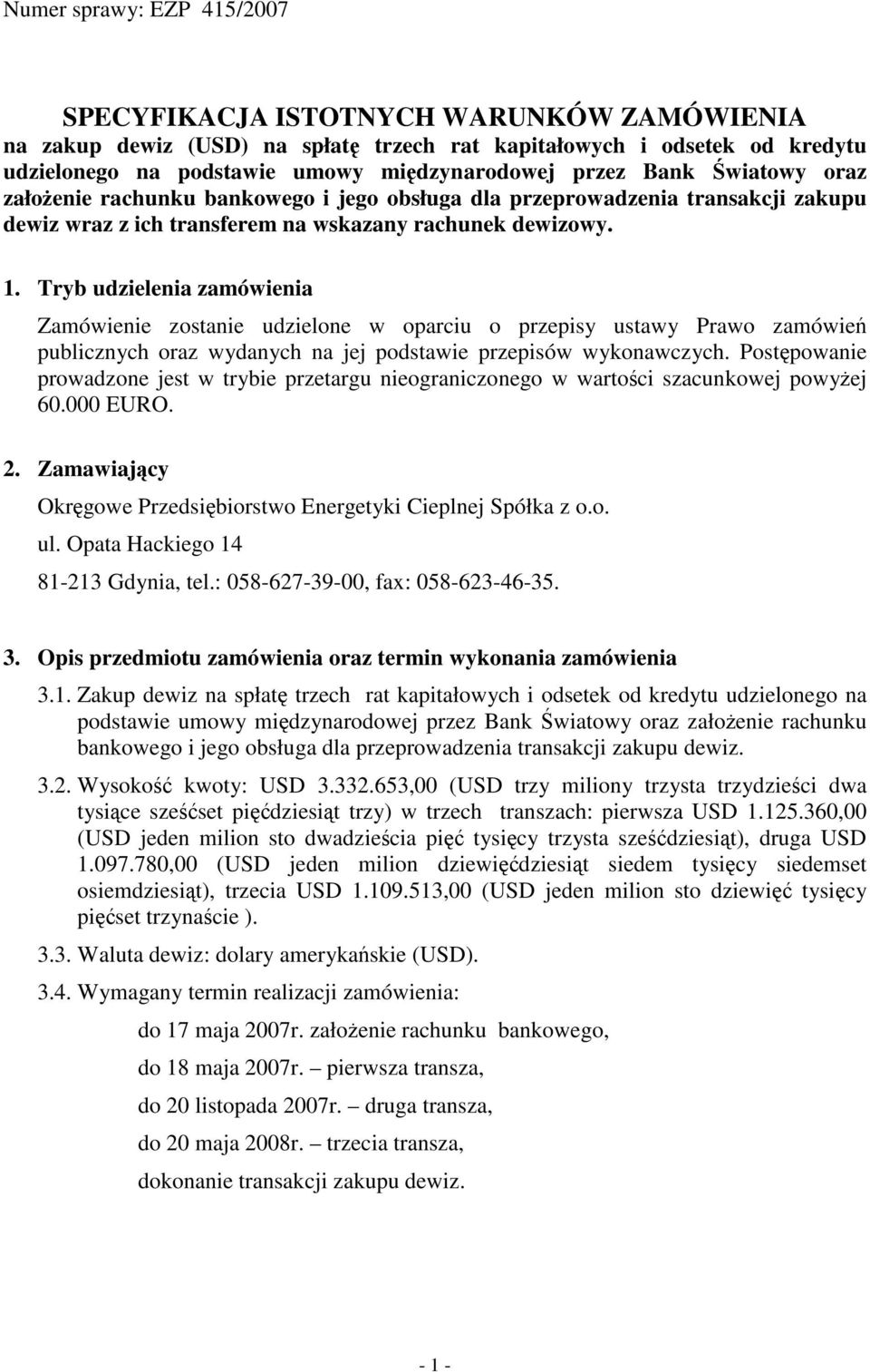 Tryb udzielenia zamówienia Zamówienie zostanie udzielone w oparciu o przepisy ustawy Prawo zamówień publicznych oraz wydanych na jej podstawie przepisów wykonawczych.