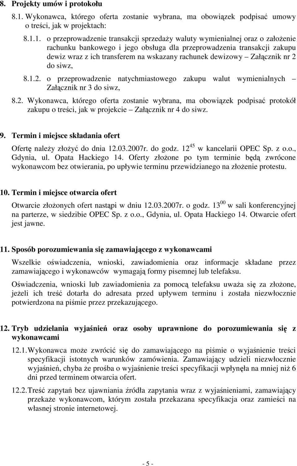 1. o przeprowadzenie transakcji sprzedaży waluty wymienialnej oraz o założenie rachunku bankowego i jego obsługa dla przeprowadzenia transakcji zakupu dewiz wraz z ich transferem na wskazany rachunek