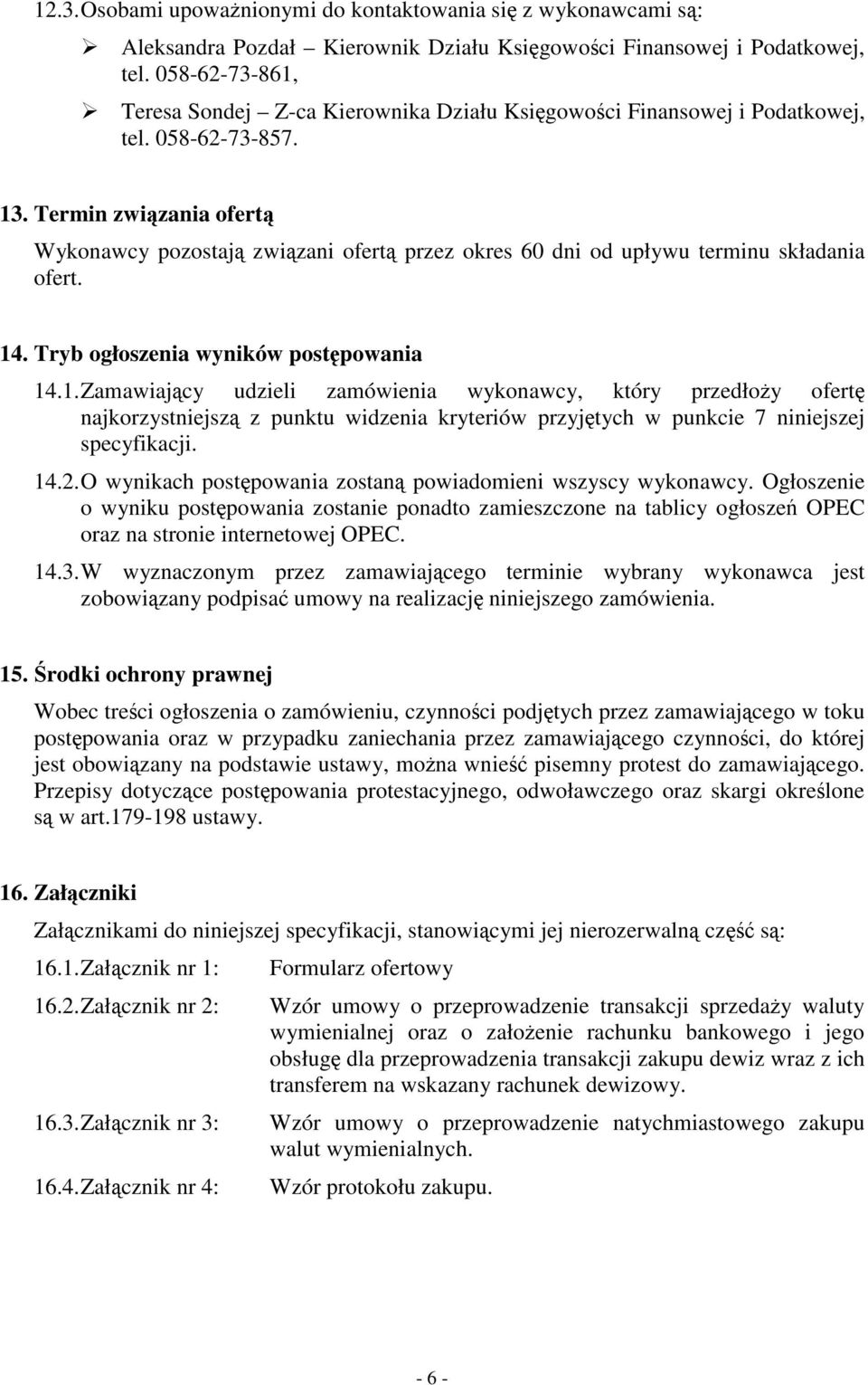 Termin związania ofertą Wykonawcy pozostają związani ofertą przez okres 60 dni od upływu terminu składania ofert. 14