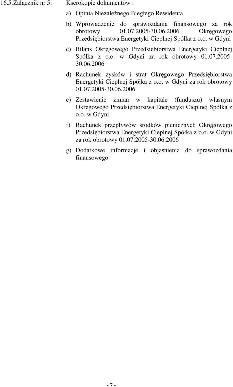 o. w Gdyni za rok obrotowy 01.07.2005-30.06.2006 e) Zestawienie zmian w kapitale (funduszu) własnym Okręgowego Przedsiębiorstwa Energetyki Cieplnej Spółka z o.o. w Gdyni f) Rachunek przepływów środków pieniężnych Okręgowego Przedsiębiorstwa Energetyki Cieplnej Spółka z o.