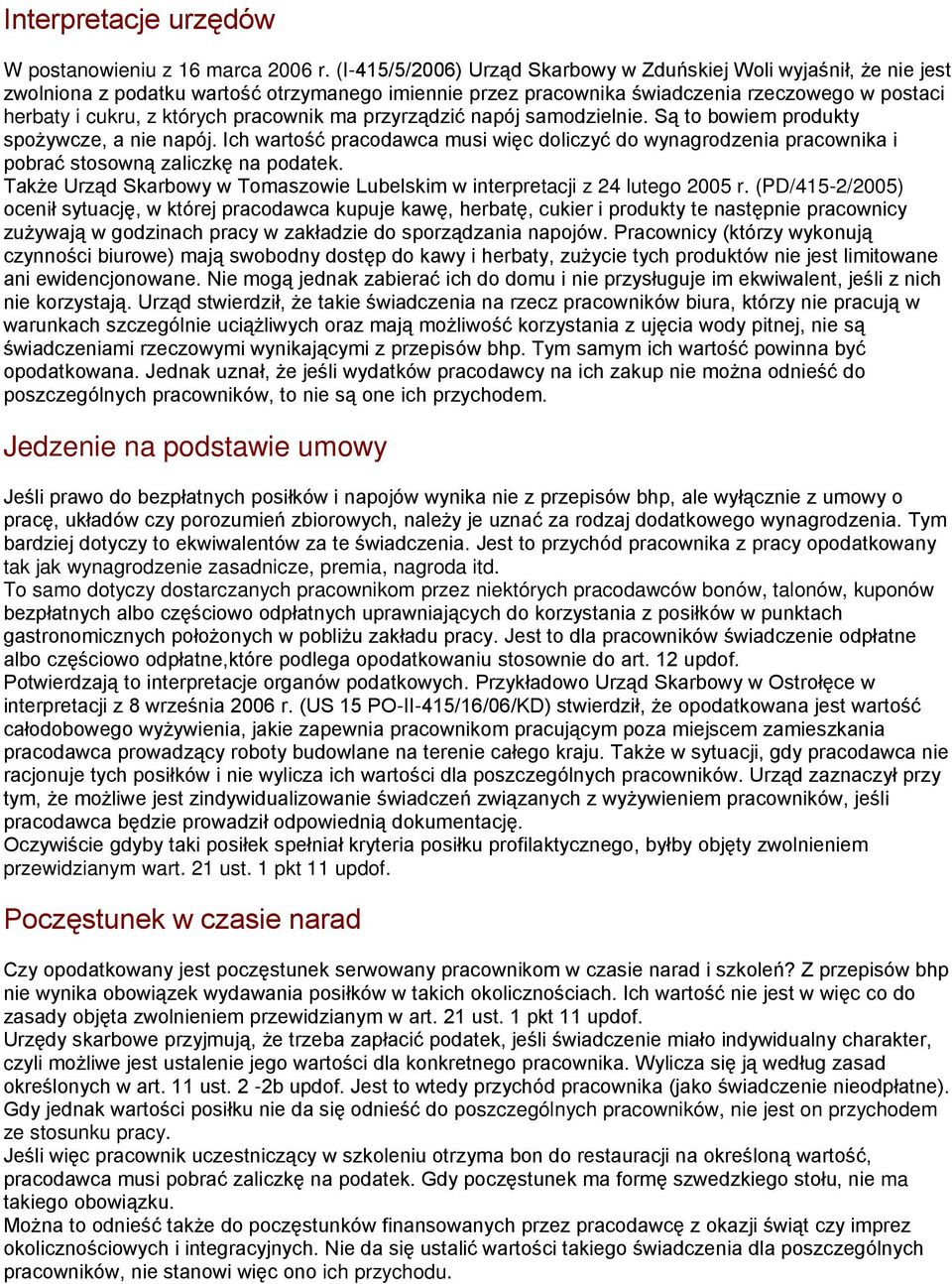 pracownik ma przyrządzić napój samodzielnie. Są to bowiem produkty spoŝywcze, a nie napój. Ich wartość pracodawca musi więc doliczyć do wynagrodzenia pracownika i pobrać stosowną zaliczkę na podatek.