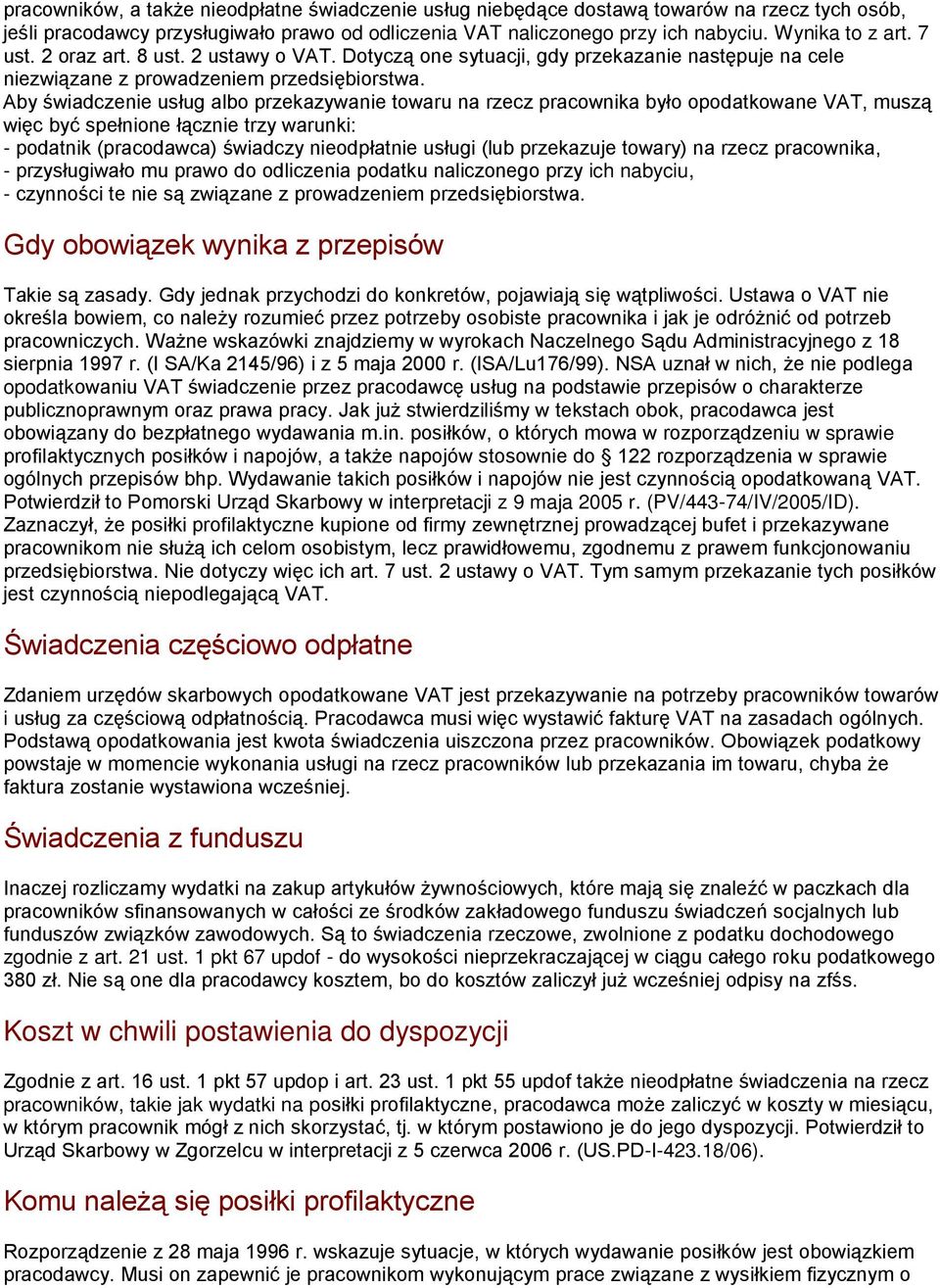 Aby świadczenie usług albo przekazywanie towaru na rzecz pracownika było opodatkowane VAT, muszą więc być spełnione łącznie trzy warunki: - podatnik (pracodawca) świadczy nieodpłatnie usługi (lub