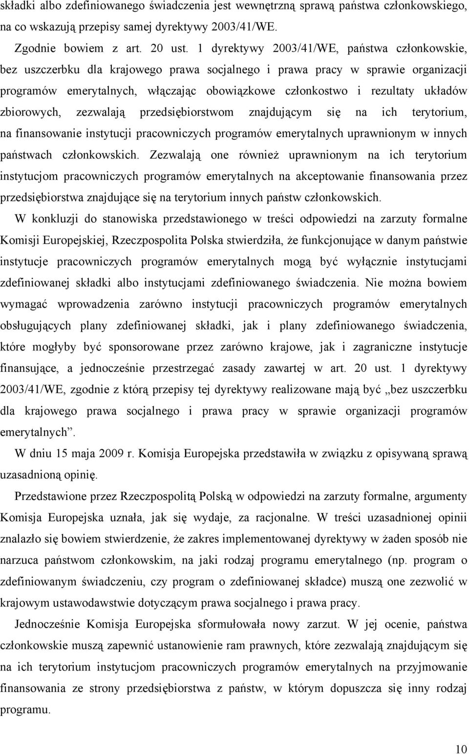 układów zbiorowych, zezwalają przedsiębiorstwom znajdującym się na ich terytorium, na finansowanie instytucji pracowniczych programów emerytalnych uprawnionym w innych państwach członkowskich.