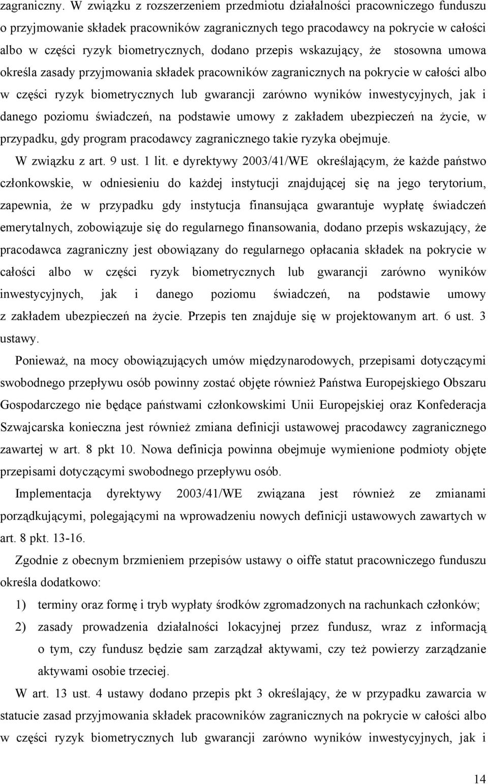 dodano przepis wskazujący, że stosowna umowa określa zasady przyjmowania składek pracowników zagranicznych na pokrycie w całości albo w części ryzyk biometrycznych lub gwarancji zarówno wyników