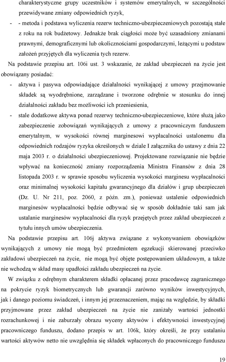 Jednakże brak ciągłości może być uzasadniony zmianami prawnymi, demograficznymi lub okolicznościami gospodarczymi, leżącymi u podstaw założeń przyjętych dla wyliczenia tych rezerw.