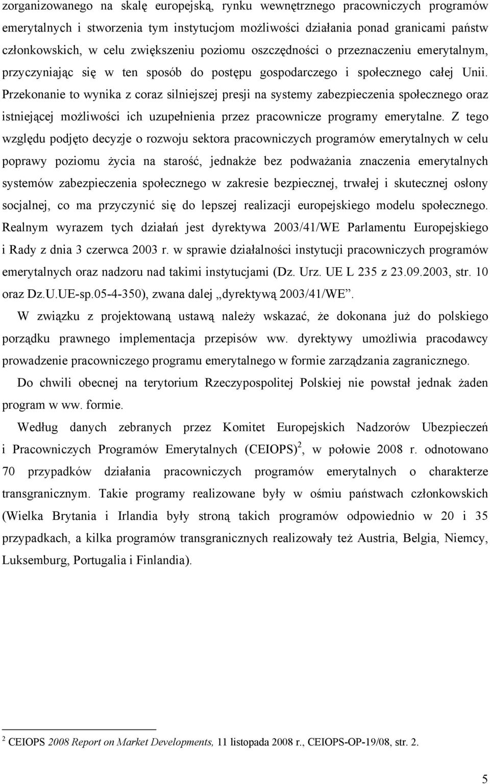 Przekonanie to wynika z coraz silniejszej presji na systemy zabezpieczenia społecznego oraz istniejącej możliwości ich uzupełnienia przez pracownicze programy emerytalne.