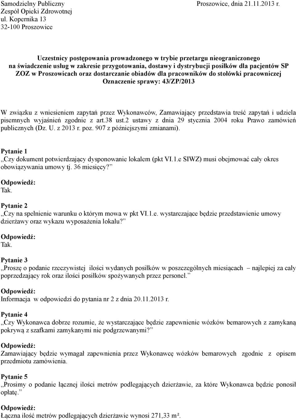 ZOZ w Proszowicach oraz dostarczanie obiadów dla pracowników do stołówki pracowniczej Oznaczenie sprawy: 43/ZP/2013 W związku z wniesieniem zapytań przez Wykonawców, Zamawiający przedstawia treść