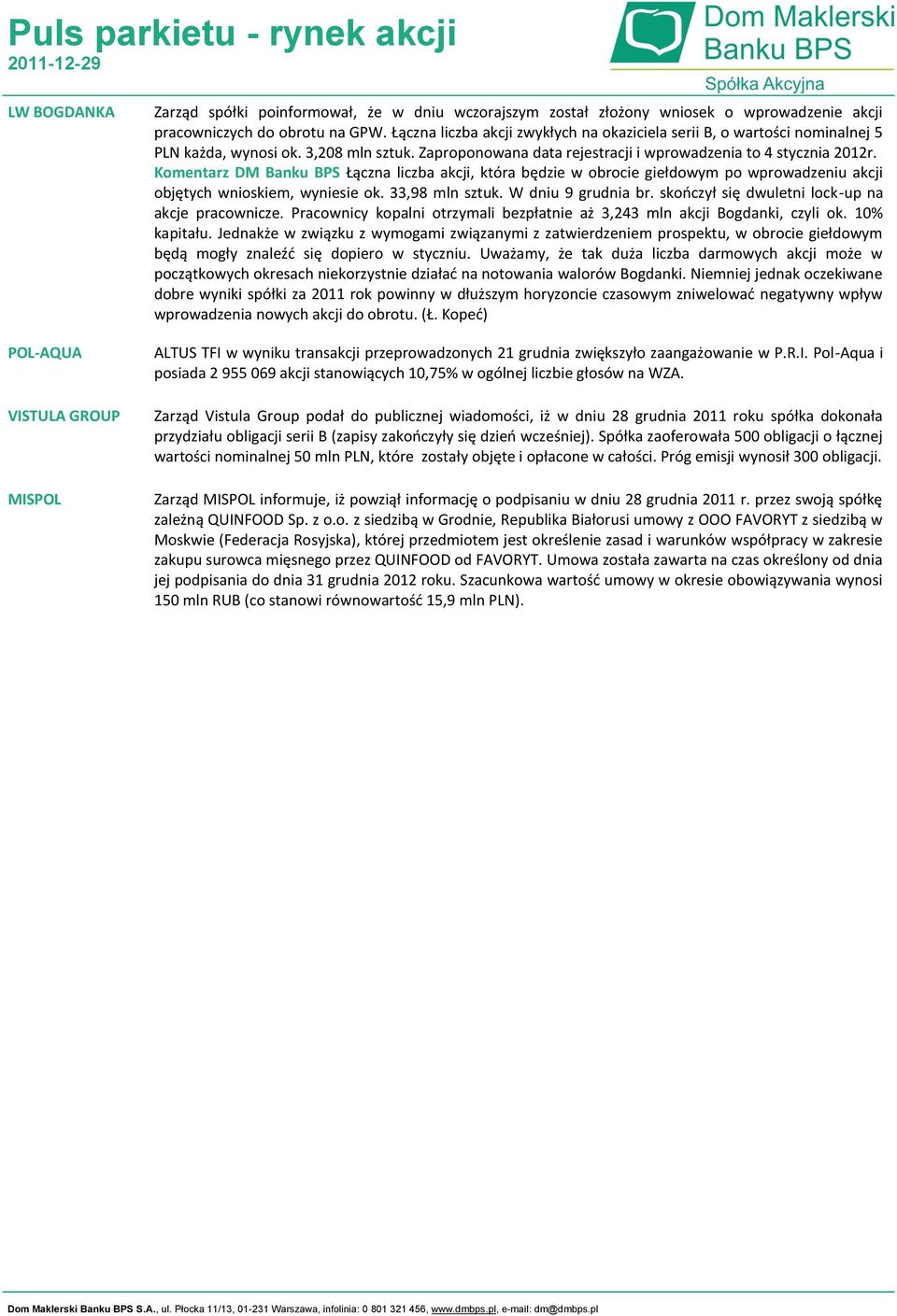 Komentarz DM Banku BPS Łączna liczba akcji, która będzie w obrocie giełdowym po wprowadzeniu akcji objętych wnioskiem, wyniesie ok. 33,98 mln sztuk. W dniu 9 grudnia br.