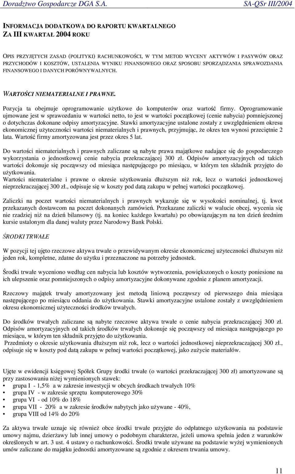 Oprogramowanie ujmowane jest w sprawozdaniu w wartoci netto, to jest w wartoci pocztkowej (cenie nabycia) pomniejszonej o dotychczas dokonane odpisy amortyzacyjne.