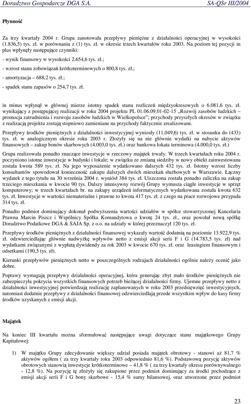 zł. in minus wpłynł w głównej mierze istotny spadek stanu rozlicze midzyokresowych o 6.081,6 tys. zł. wynikajcy z postpujcej realizacji w roku 2004 projektu PL 01.06.09.