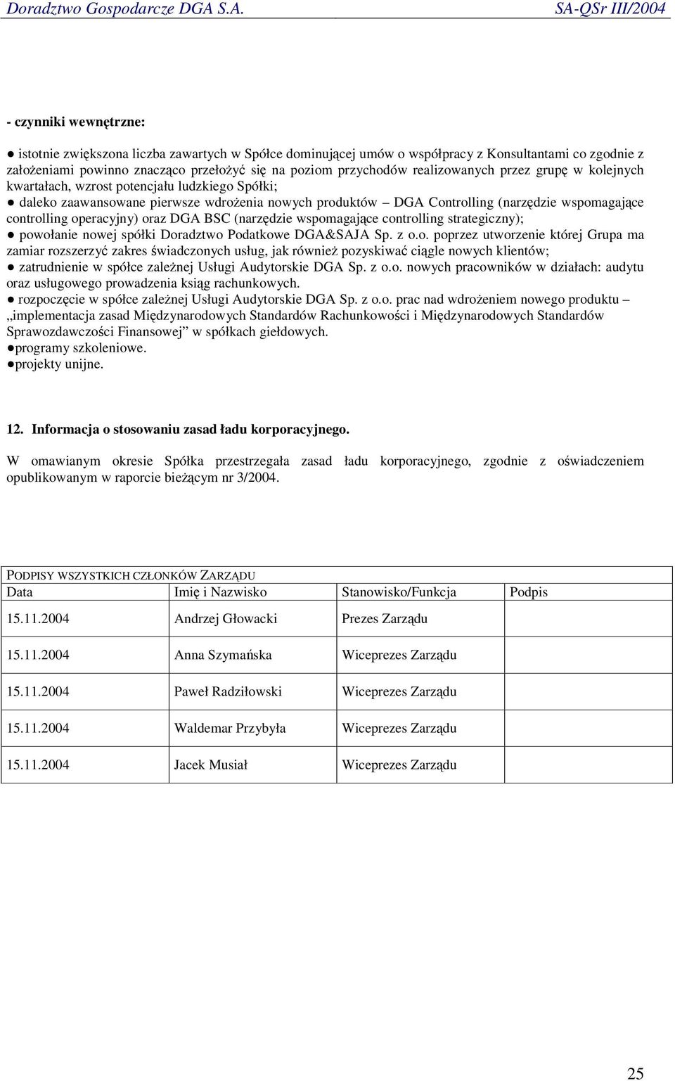 BSC (narzdzie wspomagajce controlling strategiczny); powołanie nowej spółki Doradztwo Podatkowe DGA&SAJA Sp. z o.o. poprzez utworzenie której Grupa ma zamiar rozszerzy zakres wiadczonych usług, jak równie pozyskiwa cigle nowych klientów; zatrudnienie w spółce zalenej Usługi Audytorskie DGA Sp.