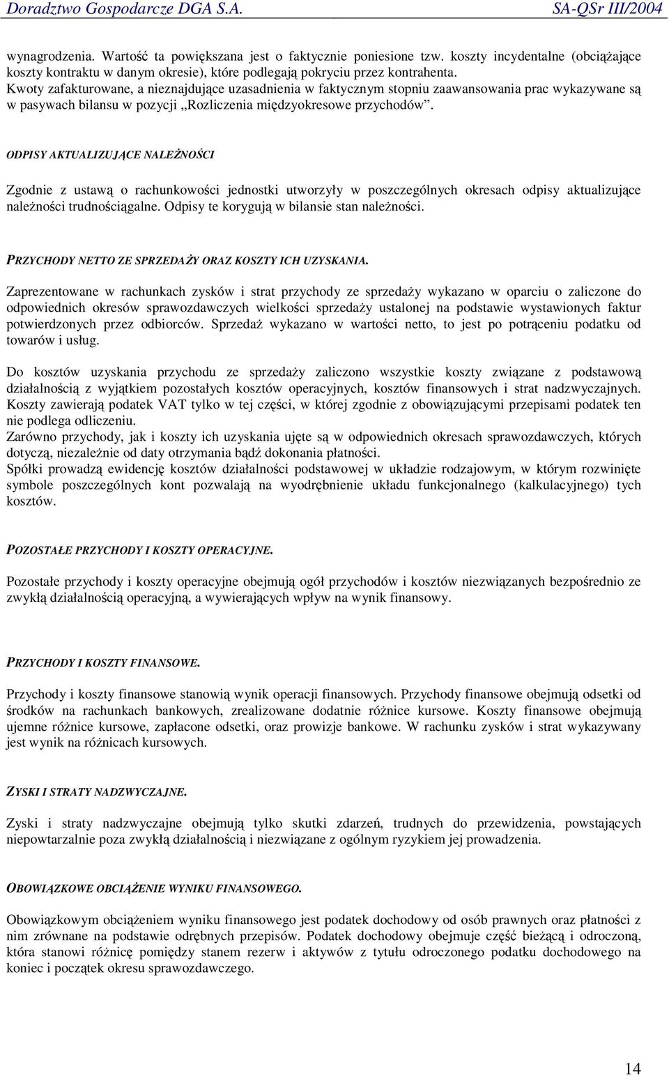 ODPISY AKTUALIZUJCE NALENOCI Zgodnie z ustaw o rachunkowoci jednostki utworzyły w poszczególnych okresach odpisy aktualizujce nalenoci trudnocigalne. Odpisy te koryguj w bilansie stan nalenoci.