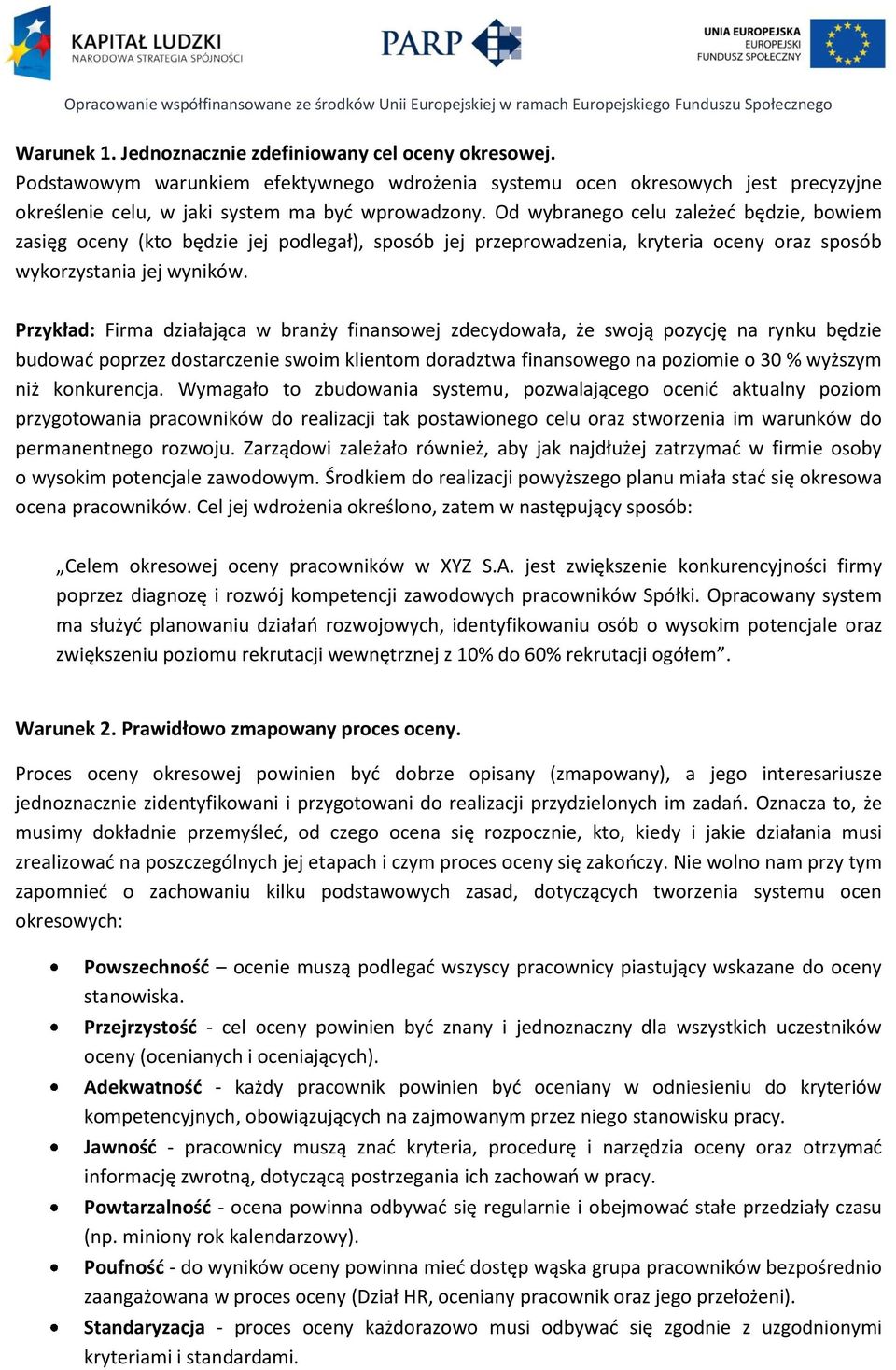 Przykład: Firma działająca w branży finansowej zdecydowała, że swoją pozycję na rynku będzie budowad poprzez dostarczenie swoim klientom doradztwa finansowego na poziomie o 30 % wyższym niż