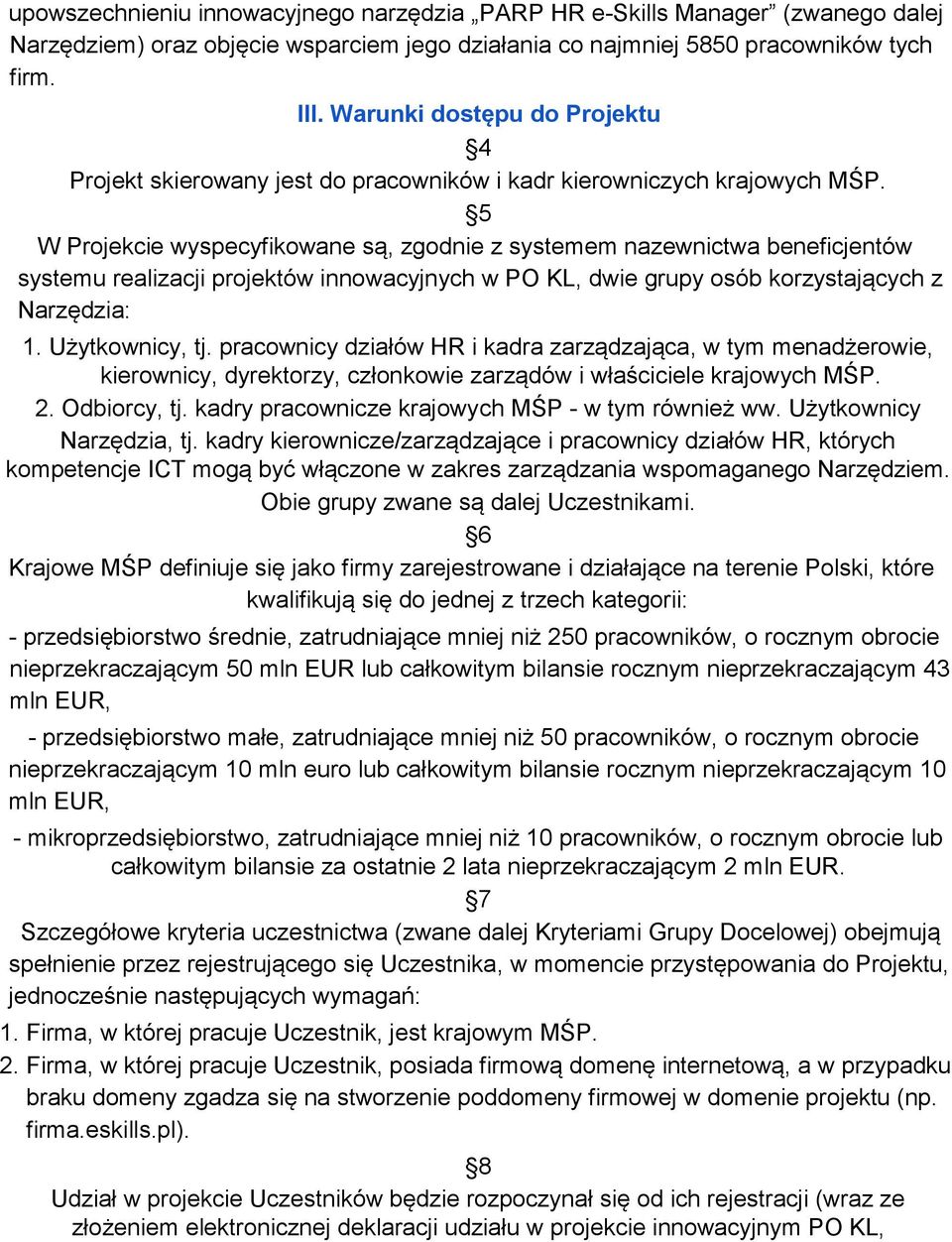 5 W Projekcie wyspecyfikowane są, zgodnie z systemem nazewnictwa beneficjentów systemu realizacji projektów innowacyjnych w PO KL, dwie grupy osób korzystających z Narzędzia: 1. Użytkownicy, tj.