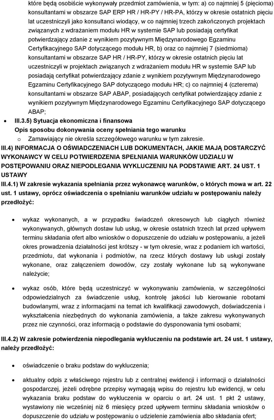 Międzynarodowego Egzaminu Certyfikacyjnego SAP dotyczącego modułu HR, b) oraz co najmniej 7 (siedmioma) konsultantami w obszarze SAP HR / HR-PY, którzy w okresie ostatnich pięciu lat uczestniczyli w