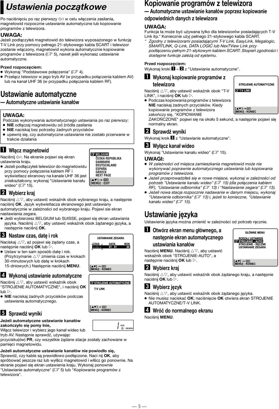 programów z telewizora ( 5), nawet jeśli wykonasz ustawianie automatyczne. Przed rozpoczęciem: Wykonaj "Podstawowe połączenia" ( 4).