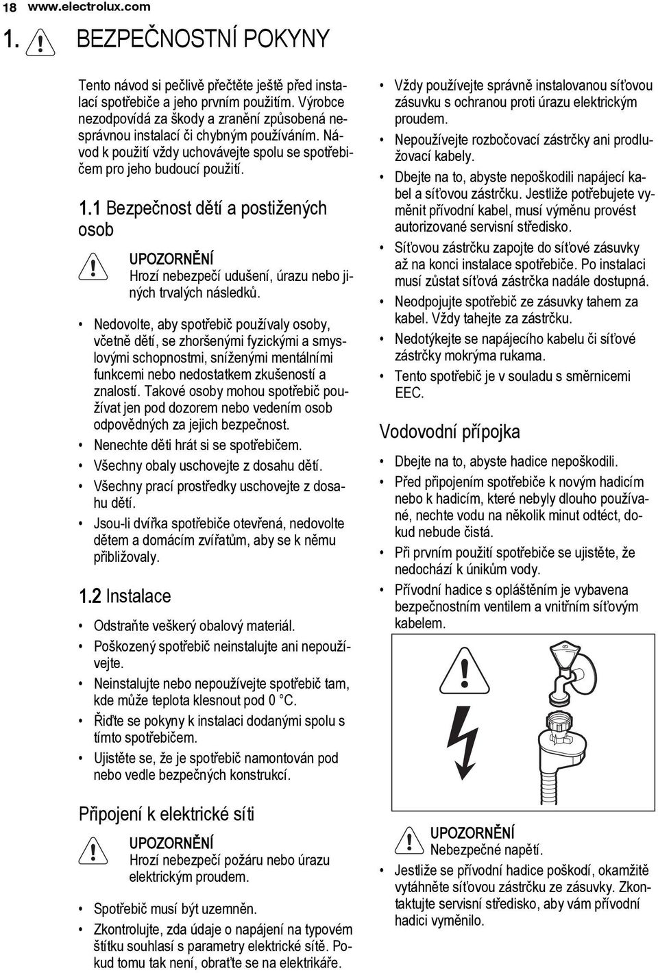 1 Bezpečnost dětí a postižených osob UPOZORNĚNÍ Hrozí nebezpečí udušení, úrazu nebo jiných trvalých následků.