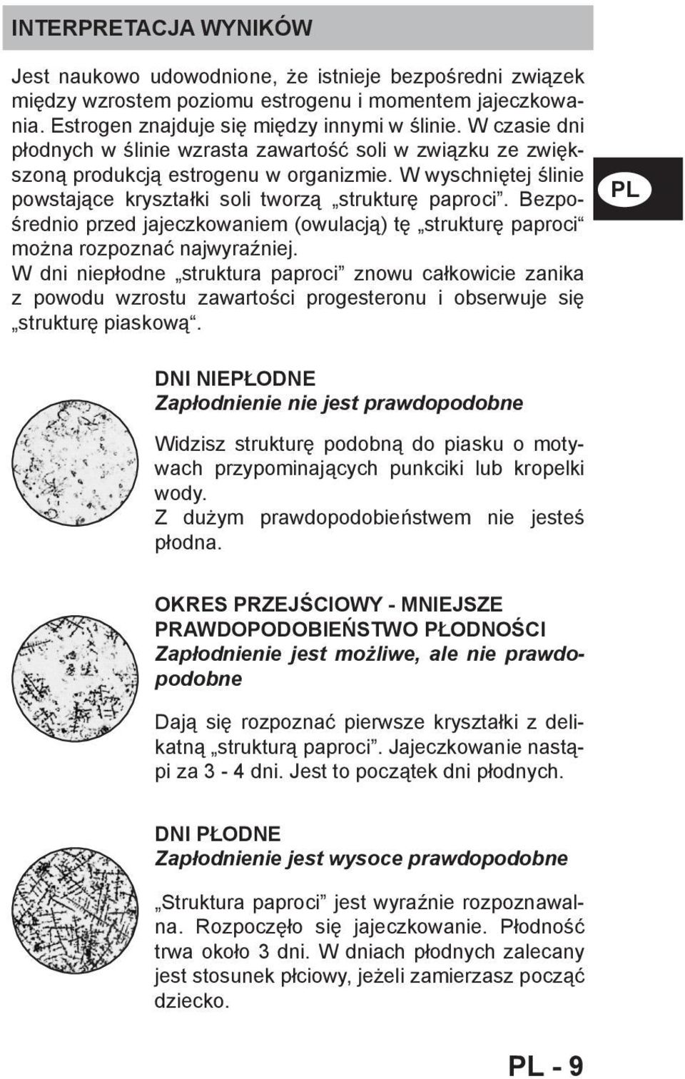 Bezpośrednio przed jajeczkowaniem (owulacją) tę strukturę paproci można rozpoznać najwyraźniej.