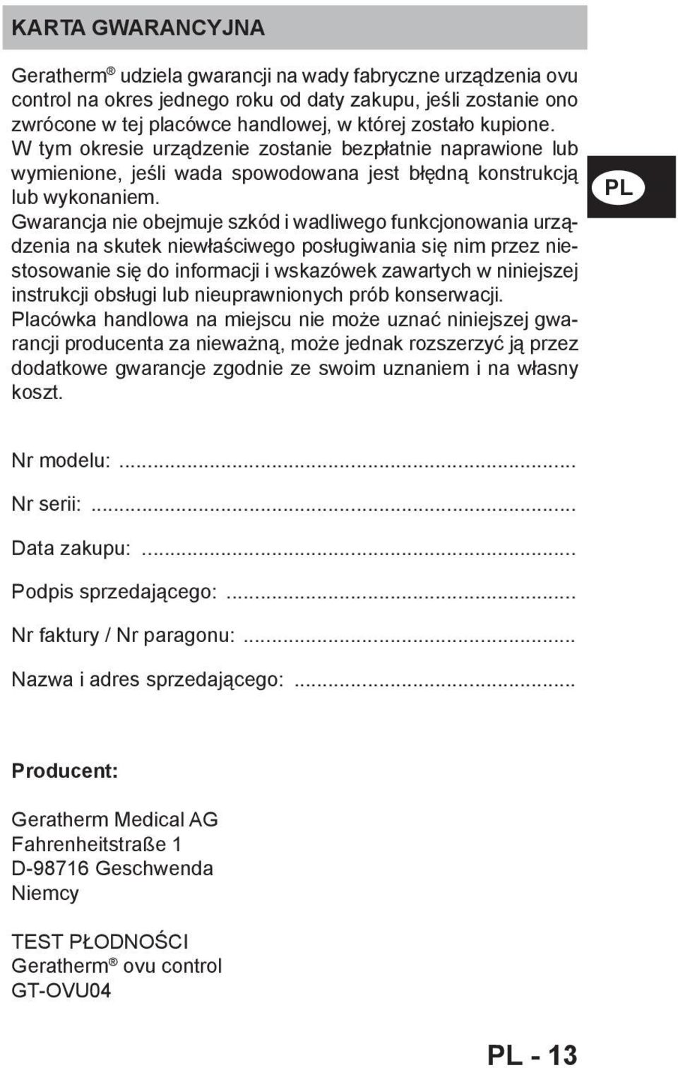 Gwarancja nie obejmuje szkód i wadliwego funkcjonowania urządzenia na skutek niewłaściwego posługiwania się nim przez niestosowanie się do informacji i wskazówek zawartych w niniejszej instrukcji