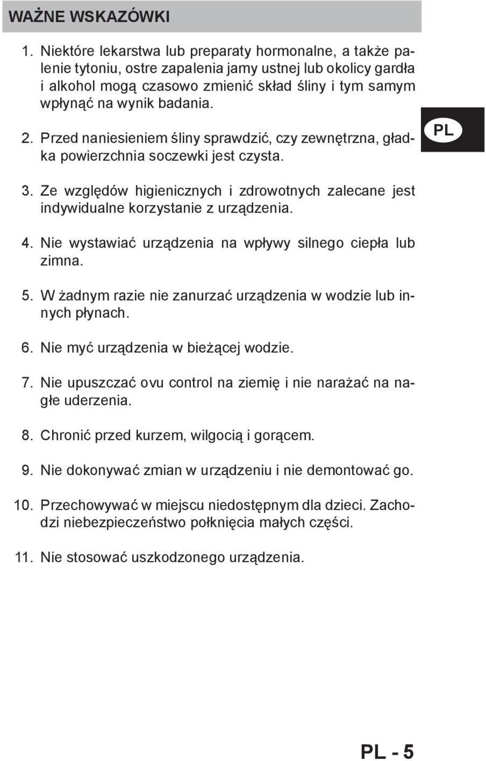 Przed naniesieniem śliny sprawdzić, czy zewnętrzna, gładka powierzchnia soczewki jest czysta. PL 3. Ze względów higienicznych i zdrowotnych zalecane jest indywidualne korzystanie z urządzenia. 4.