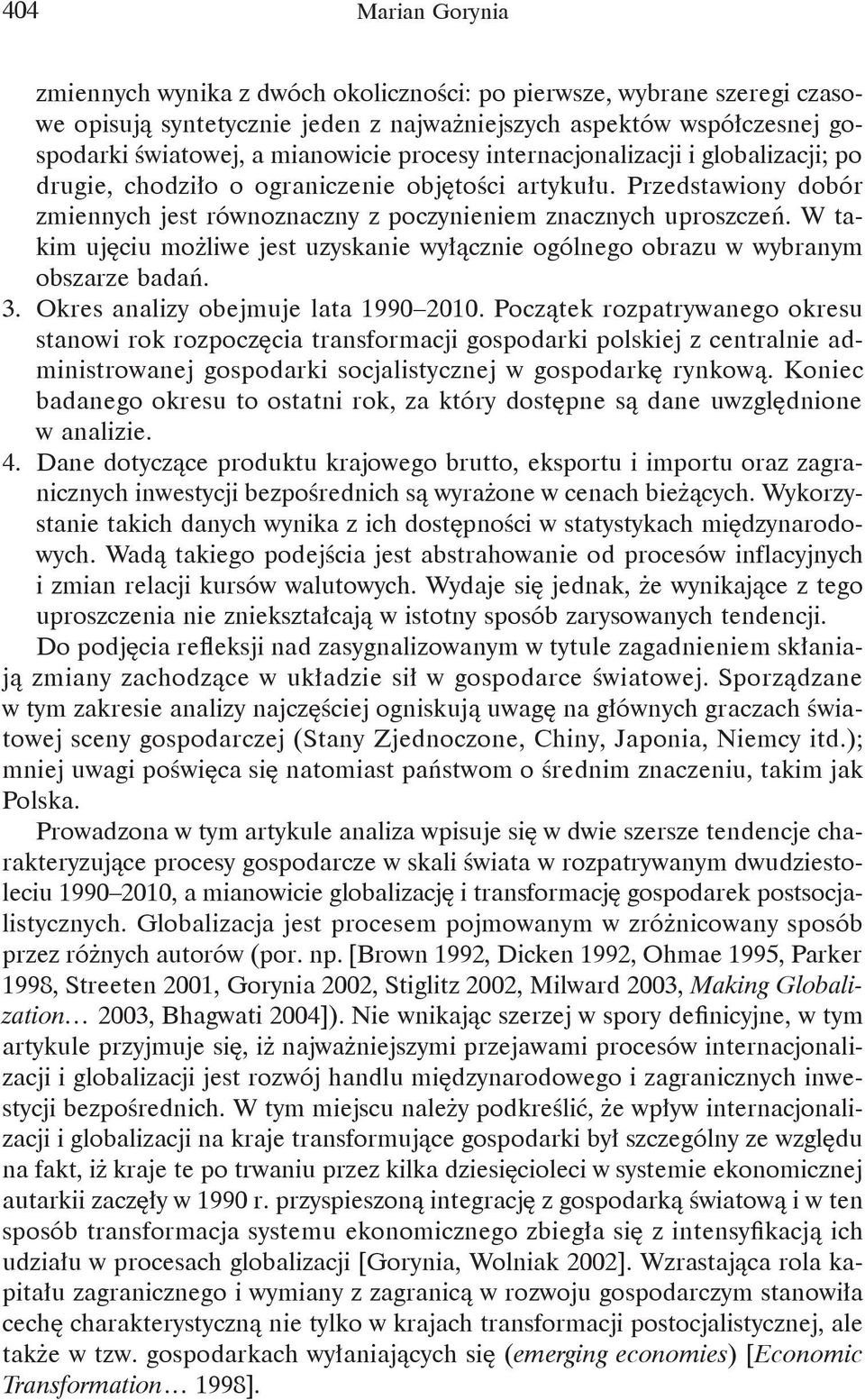 W takim ujęciu możliwe jest uzyskanie wyłącznie ogólnego obrazu w wybranym obszarze badań. 3. Okres analizy obejmuje lata 1990 2010.