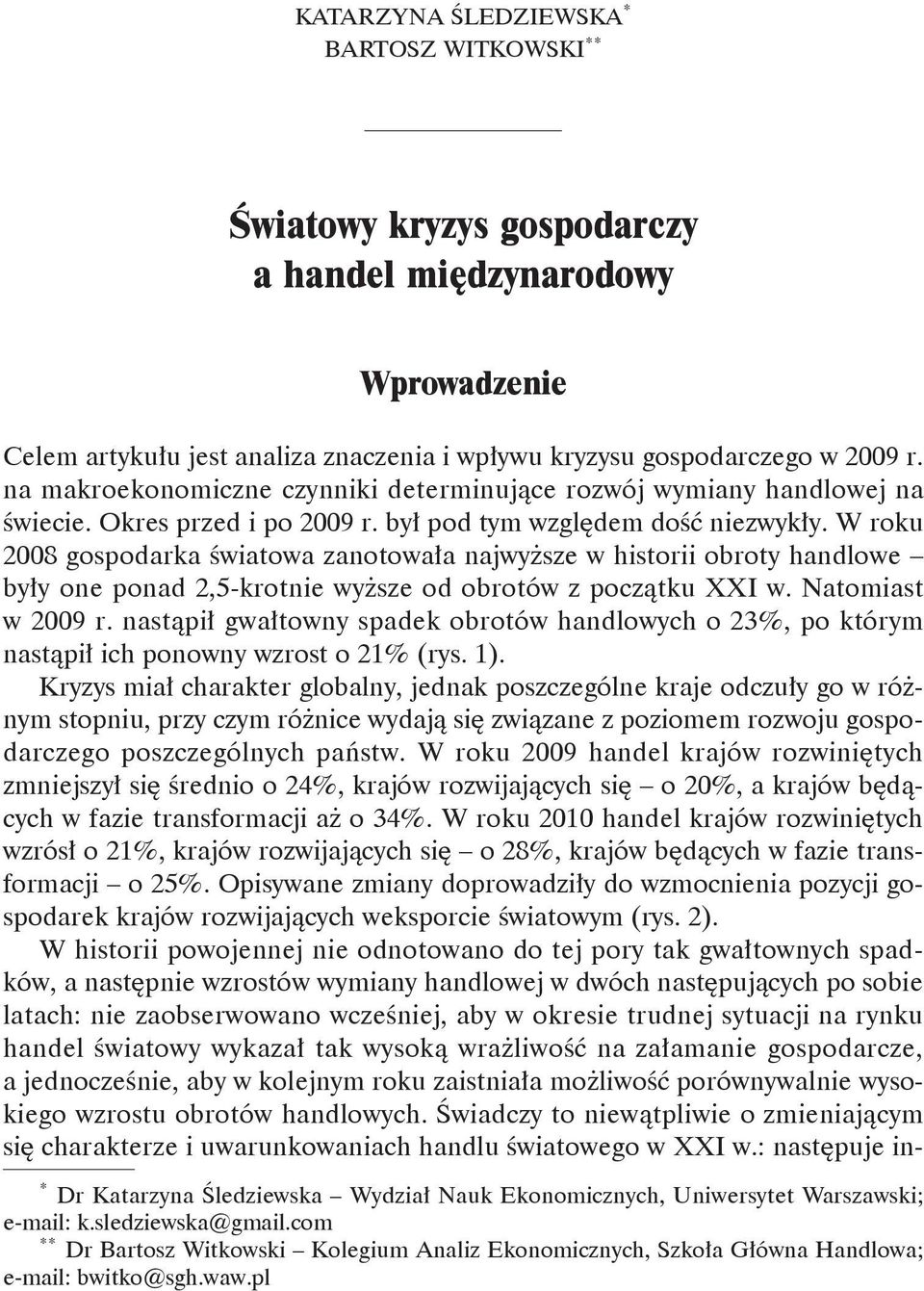 W roku 2008 gospodarka światowa zanotowała najwyższe w historii obroty handlowe były one ponad 2,5-krotnie wyższe od obrotów z początku XXI w. Natomiast w 2009 r.