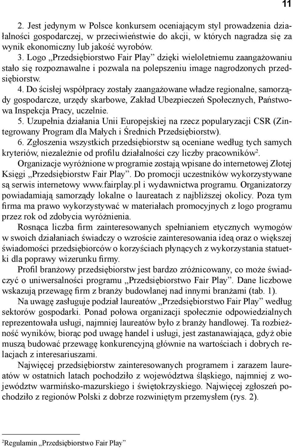 Do ścisłej współpracy zostały zaangażowane władze regionalne, samorządy gospodarcze, urzędy skarbowe, Zakład Ubezpieczeń Społecznych, Państwowa Inspekcja Pracy, uczelnie. 5.