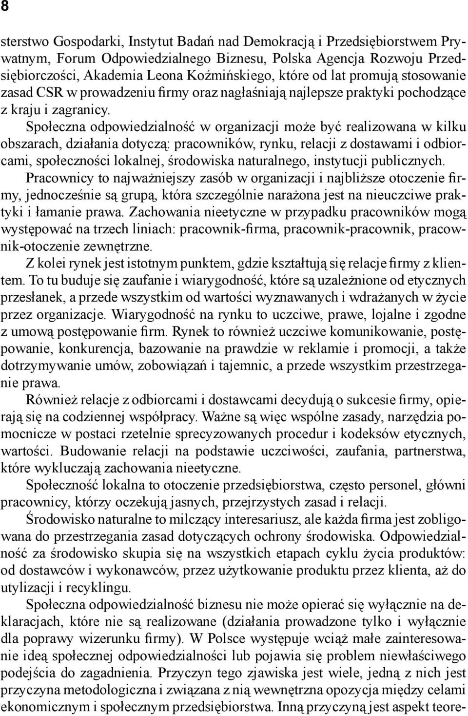 Społeczna odpowiedzialność w organizacji może być realizowana w kilku obszarach, działania dotyczą: pracowników, rynku, relacji z dostawami i odbiorcami, społeczności lokalnej, środowiska