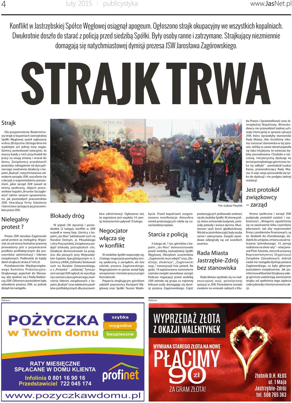 STRAJK TRWA Strajk Dla przypomnienia: Bezterminowy strajk w kopalniach Jastrzębskiej Spółki Węglowej został ogłoszony w dniu 28 stycznia. Od tego dnia nie wydobyto ani jednej tony węgla.