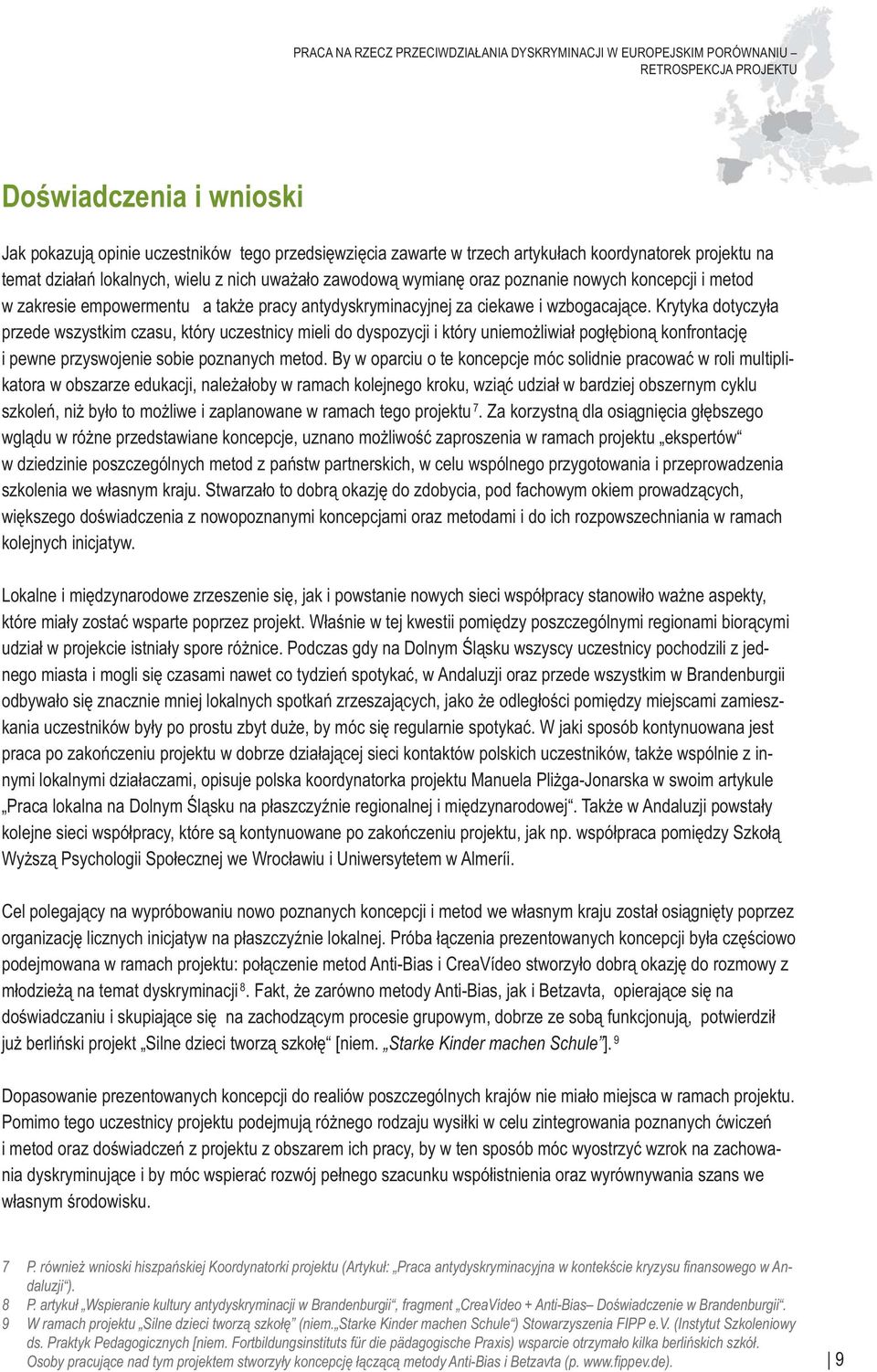 wzbogacające. Krytyka dotyczyła przede wszystkim czasu, który uczestnicy mieli do dyspozycji i który uniemożliwiał pogłębioną konfrontację i pewne przyswojenie sobie poznanych metod.