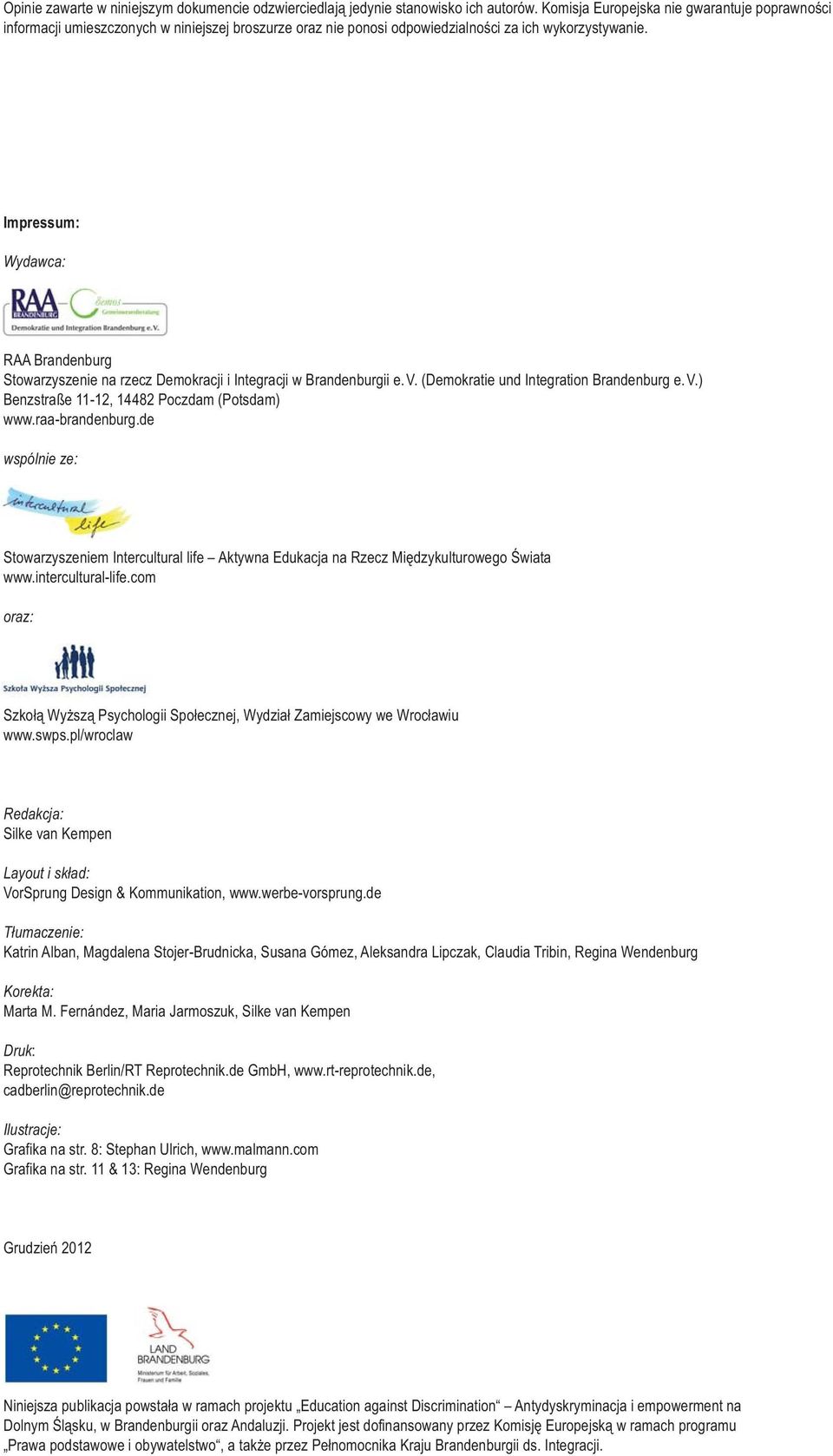 Impressum: Wydawca: RAA Brandenburg Stowarzyszenie na rzecz Demokracji i Integracji w Brandenburgii e.v. (Demokratie und Integration Brandenburg e.v.) Benzstraße 11-12, 14482 Poczdam (Potsdam) www.